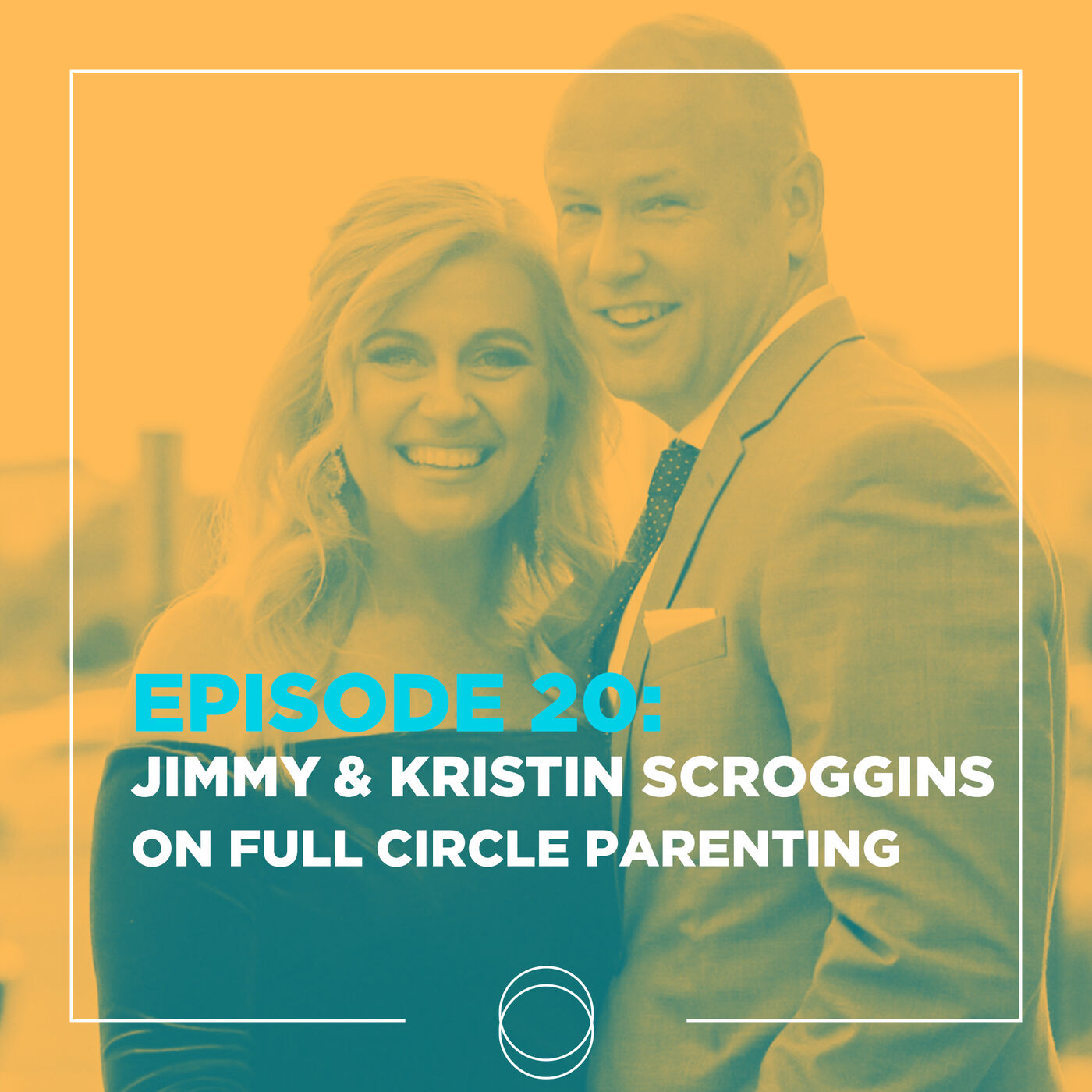 Ep 20 | Jimmy and Kristin Scroggins on: Full Circle Parenting