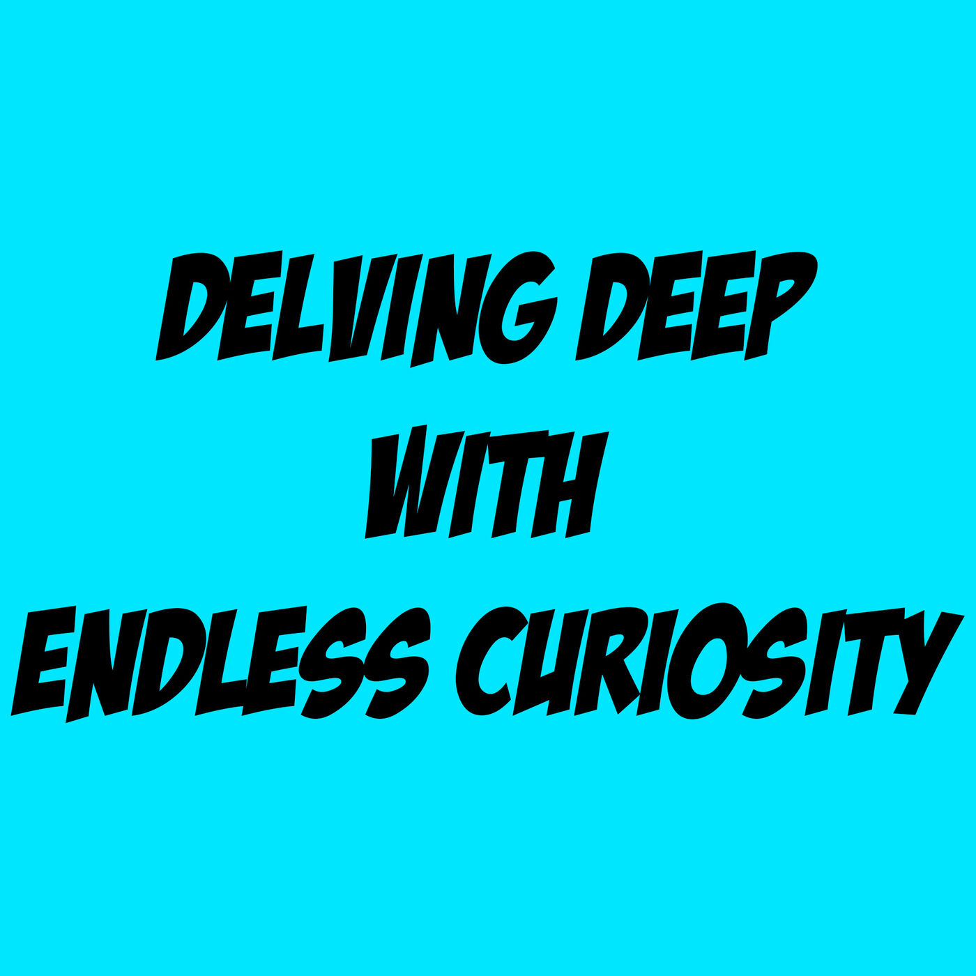 Delving Deep With Endless Curiosity