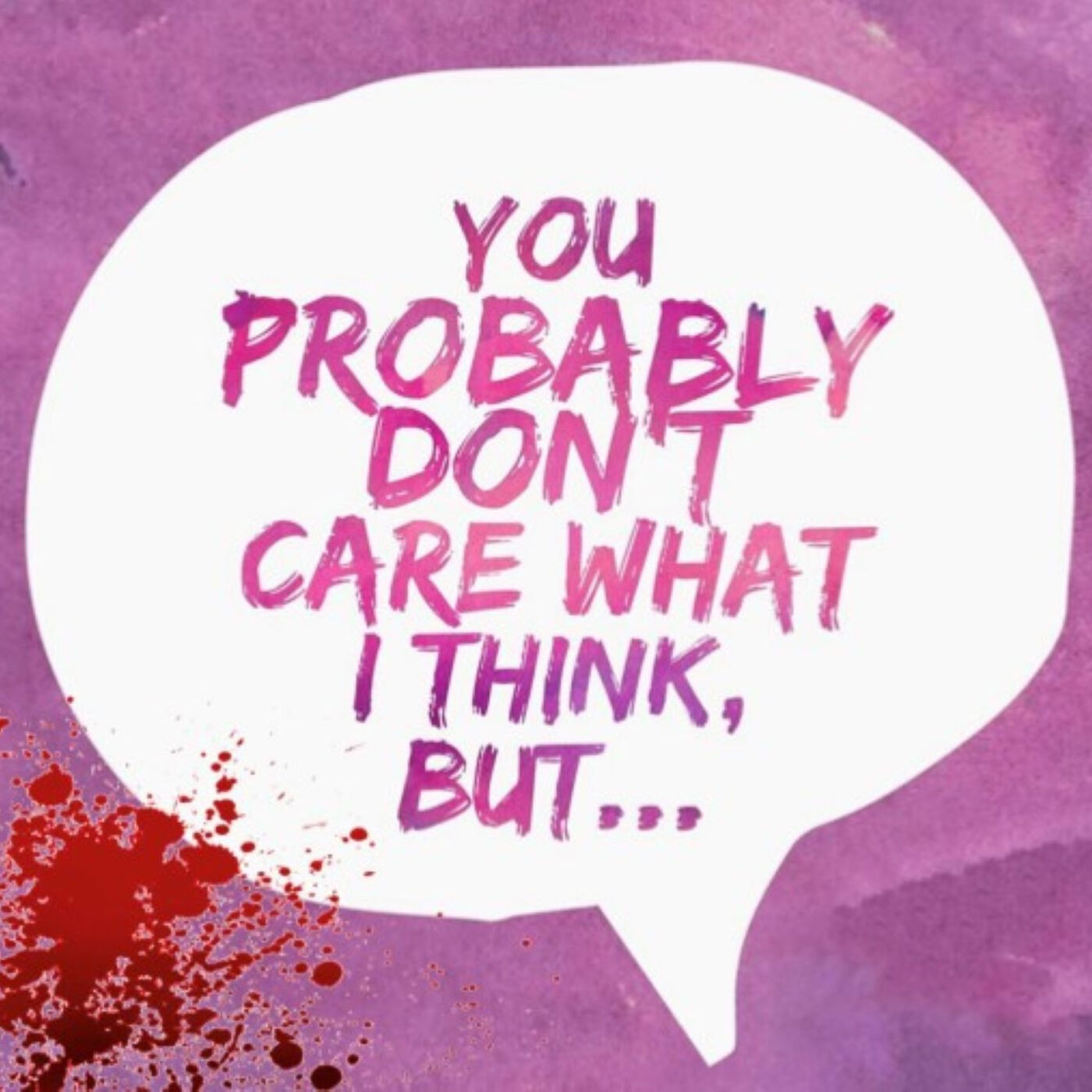 You Probably Don\'t Care What I Think, But...