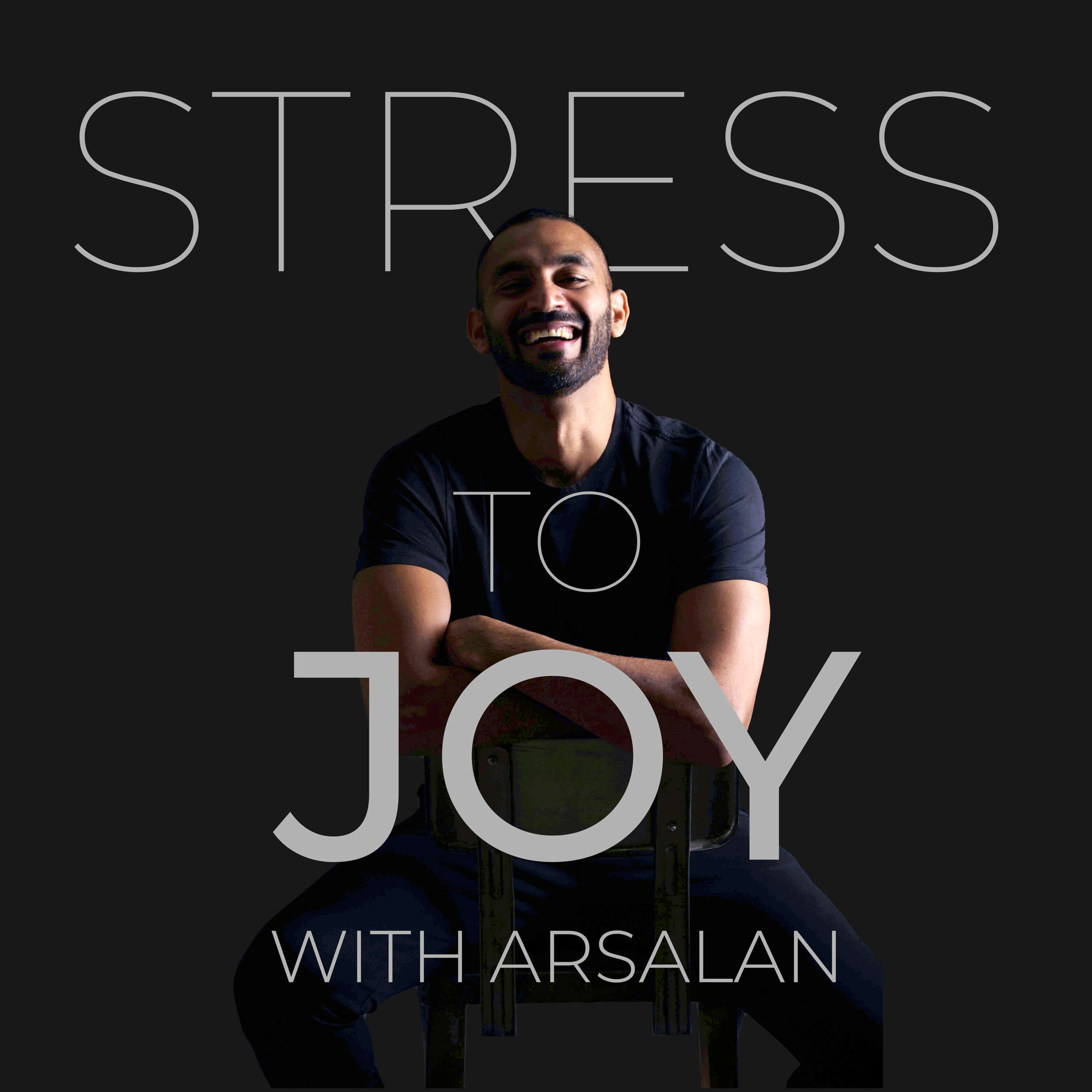 Stress to Joy with Arsalan