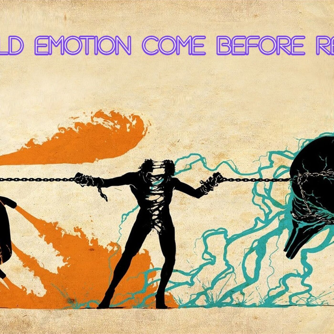 Should Emotion Come Before Reason?