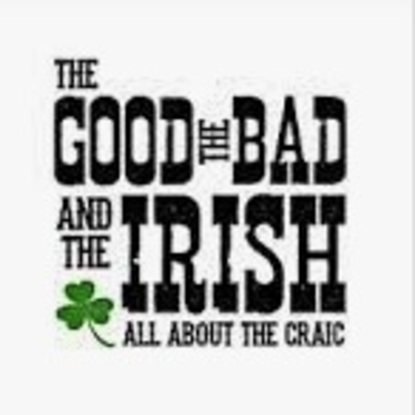 The Good The Bad The Irish podcast artwork