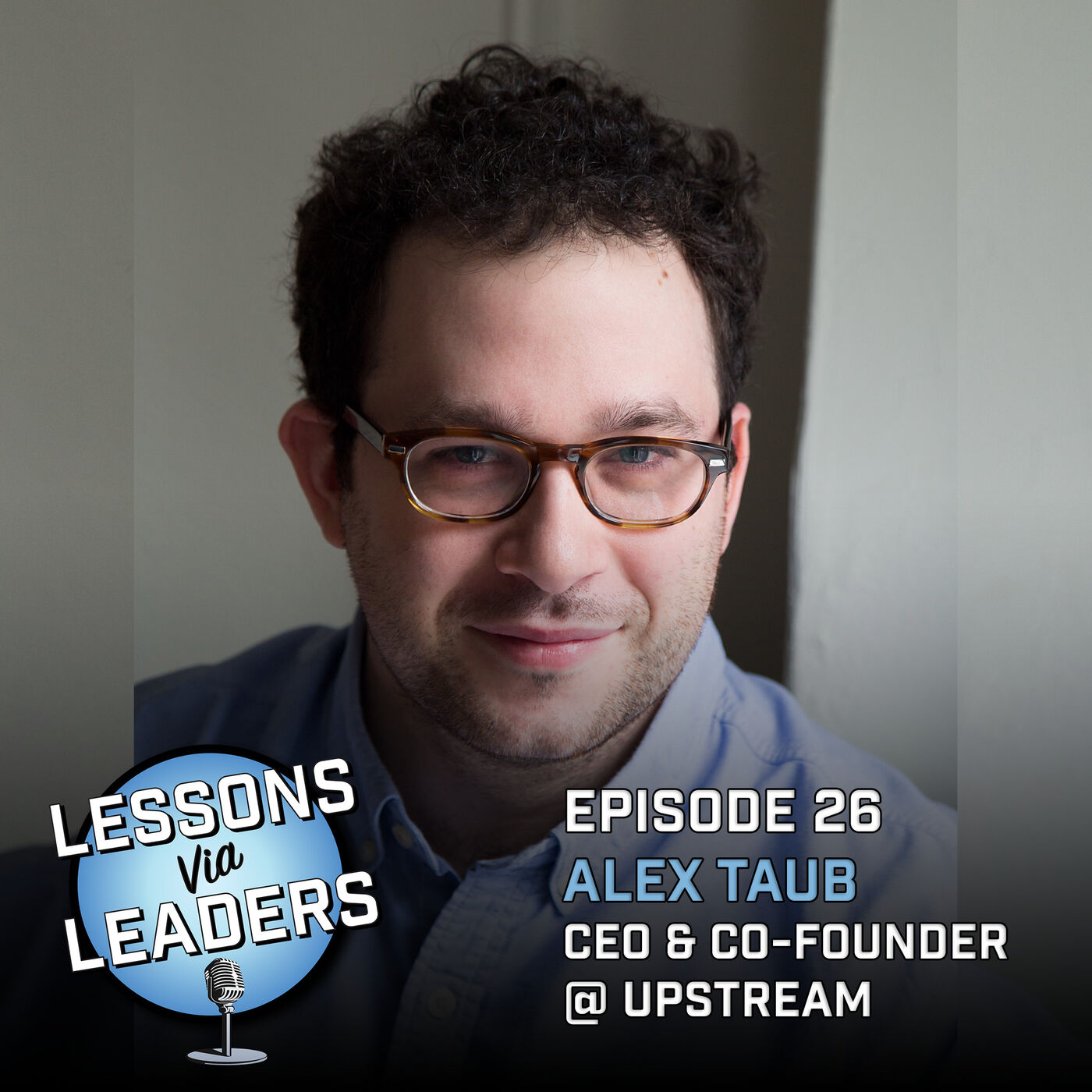 Episode 26: Building The Next Big Thing By Creating and Connecting Communities w/ Alex Taub CEO @ Upstream