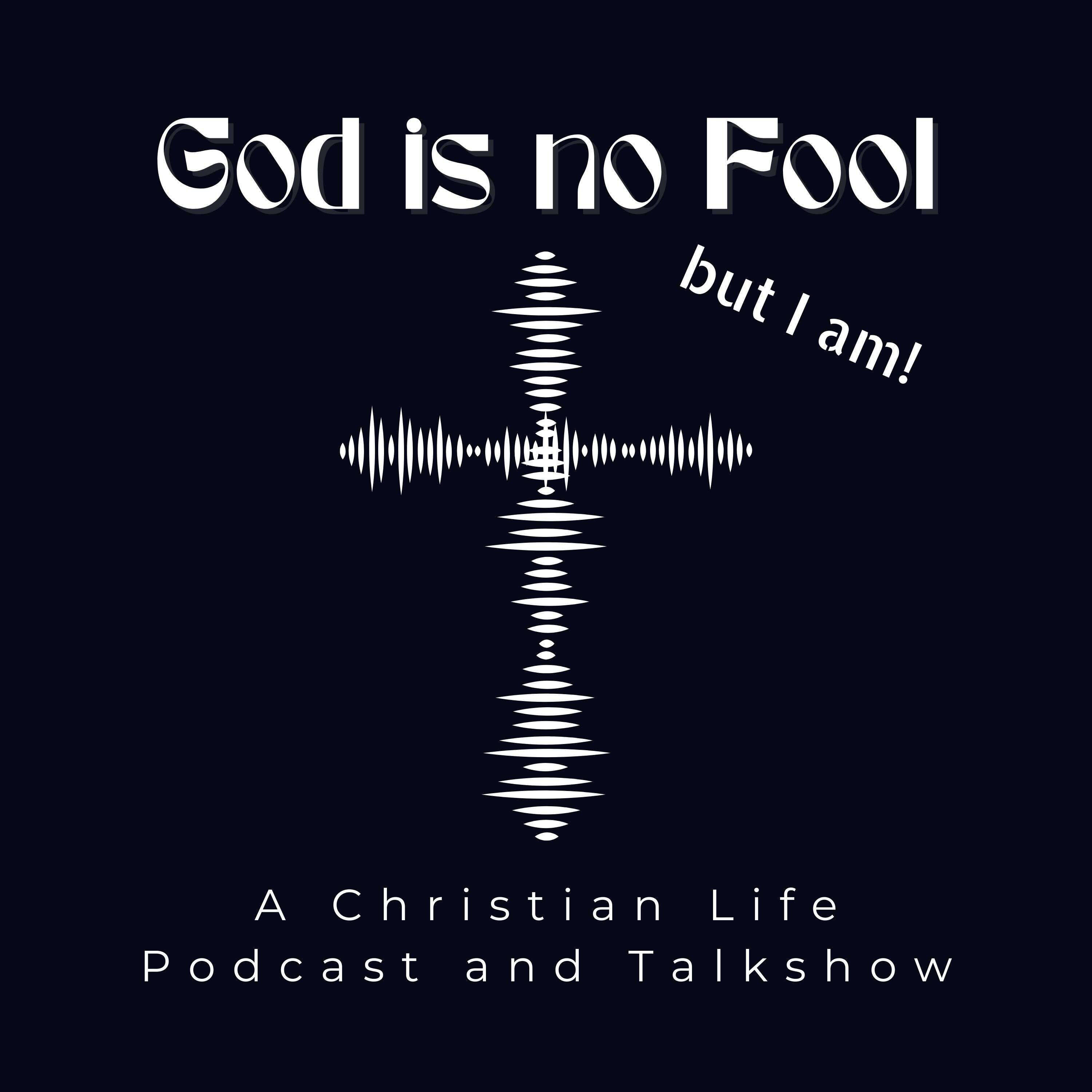 God is no Fool, but I am.