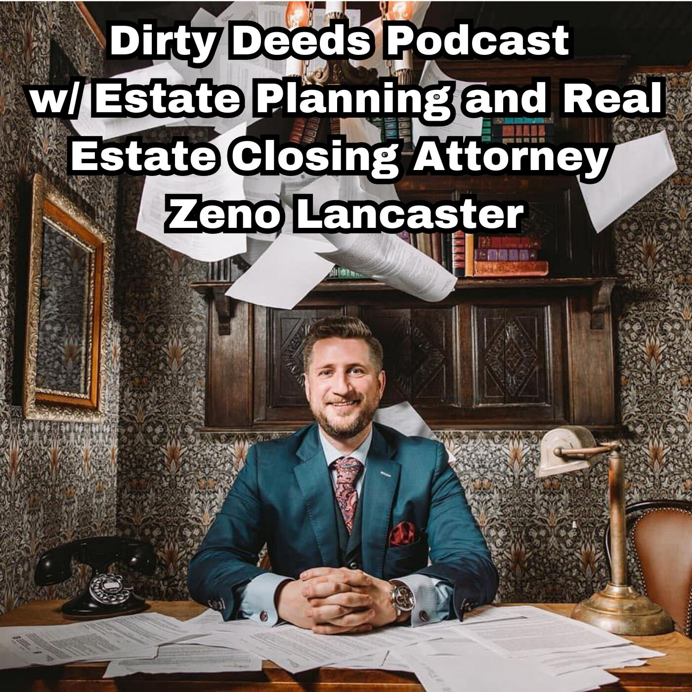 Dirty Deeds Podcast with Estate Planning and Real Estate Closing Attorney Zeno Lancaster