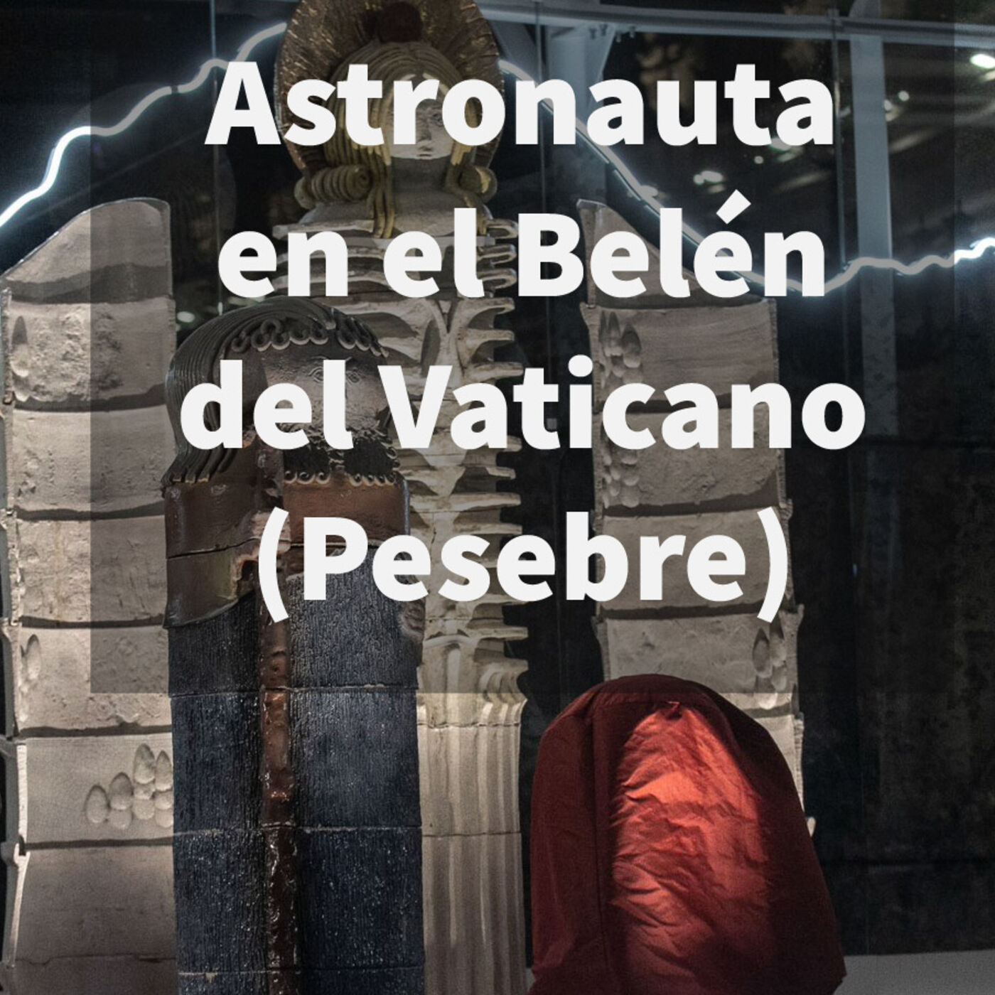 Episodio 410: 👨‍🚀 Astronauta en el belén del Vaticano 🎄 ¿Por qué colocamos imágenes de la Natividad del Señor? 🙏