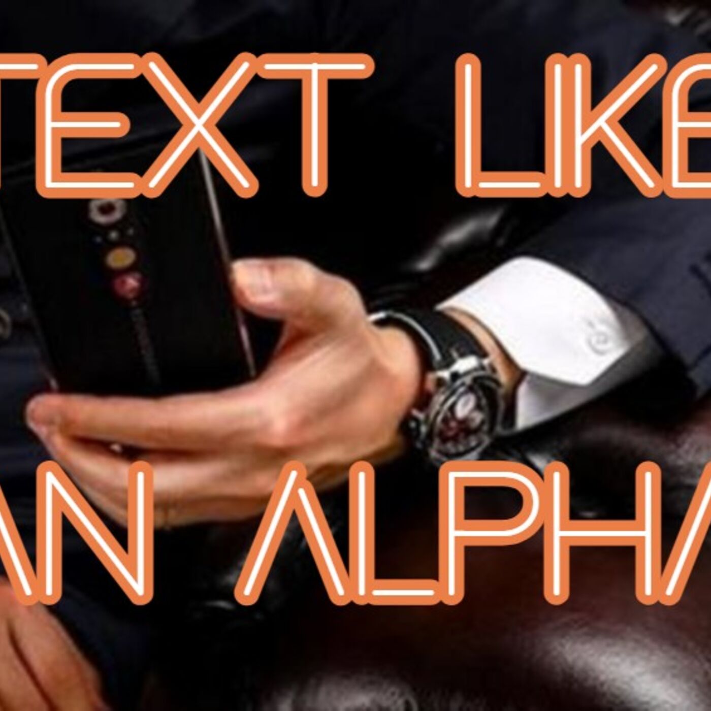 How to Text Like an Expert: Alpha Male Texting Strategies (Copy These Messages)