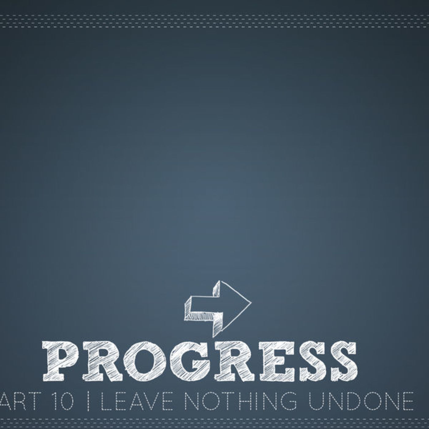 Progress Part 10: Leaving Nothing Undone