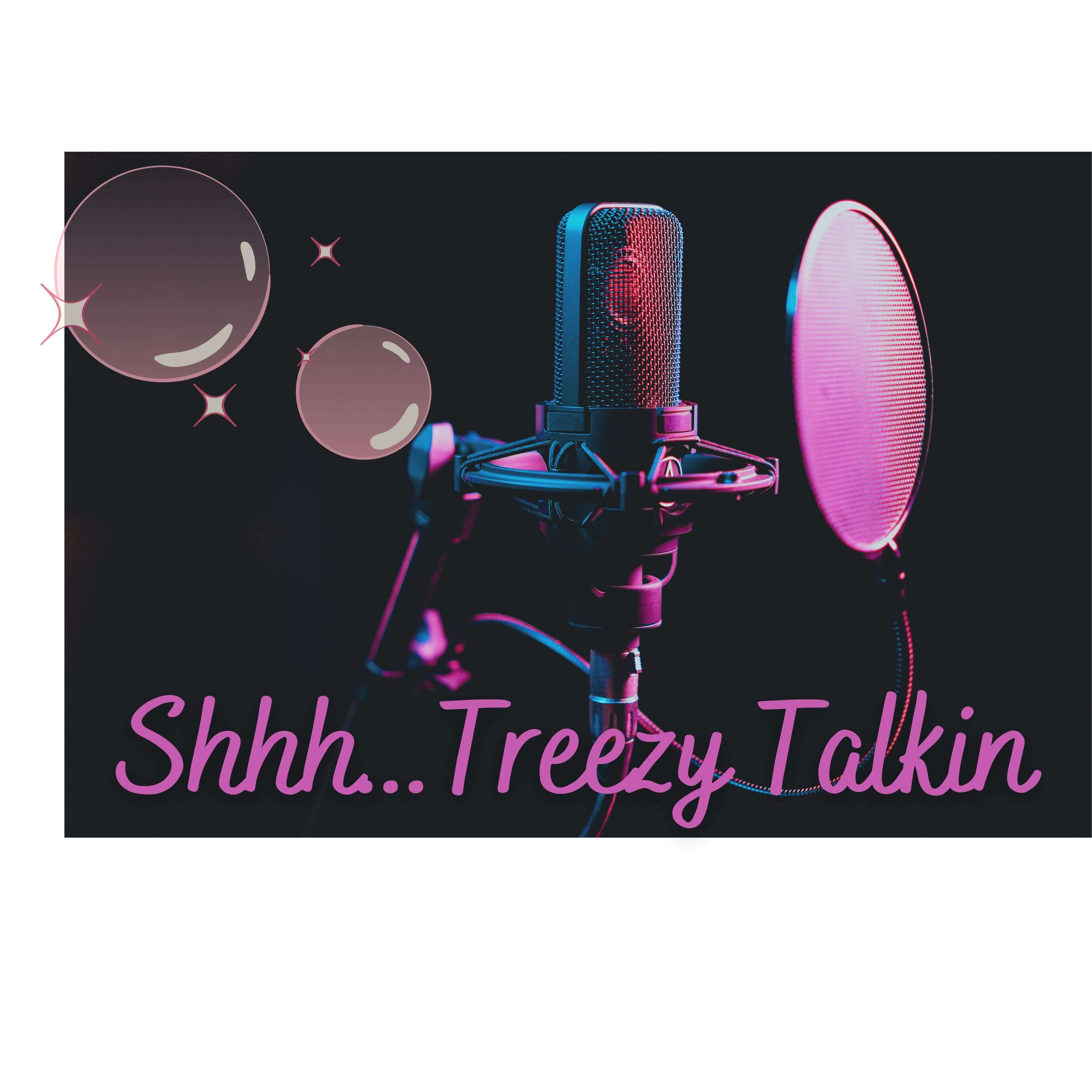 Shhh...Treezy's Talkin
