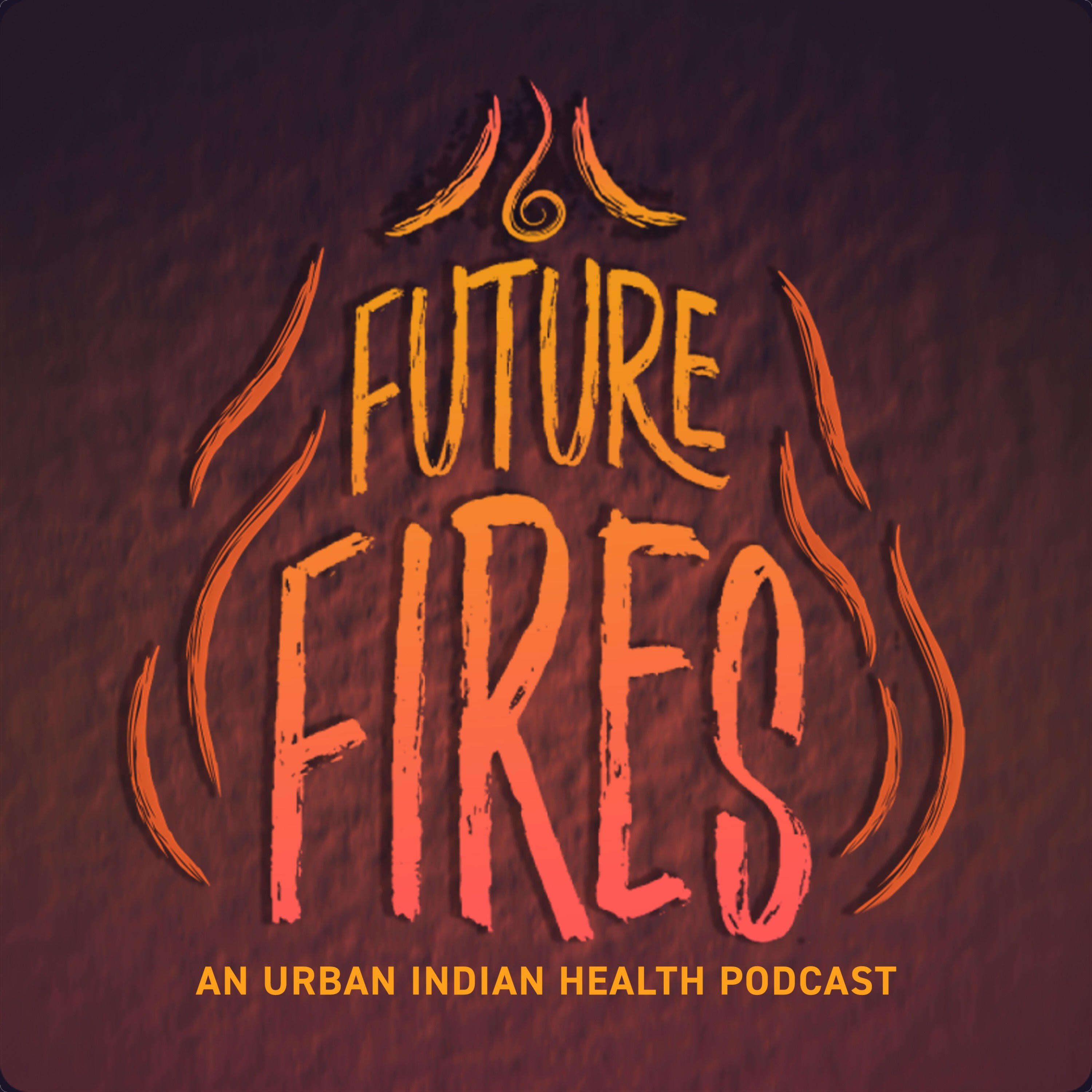 Future Fires: An Urban Indian Health Podcast