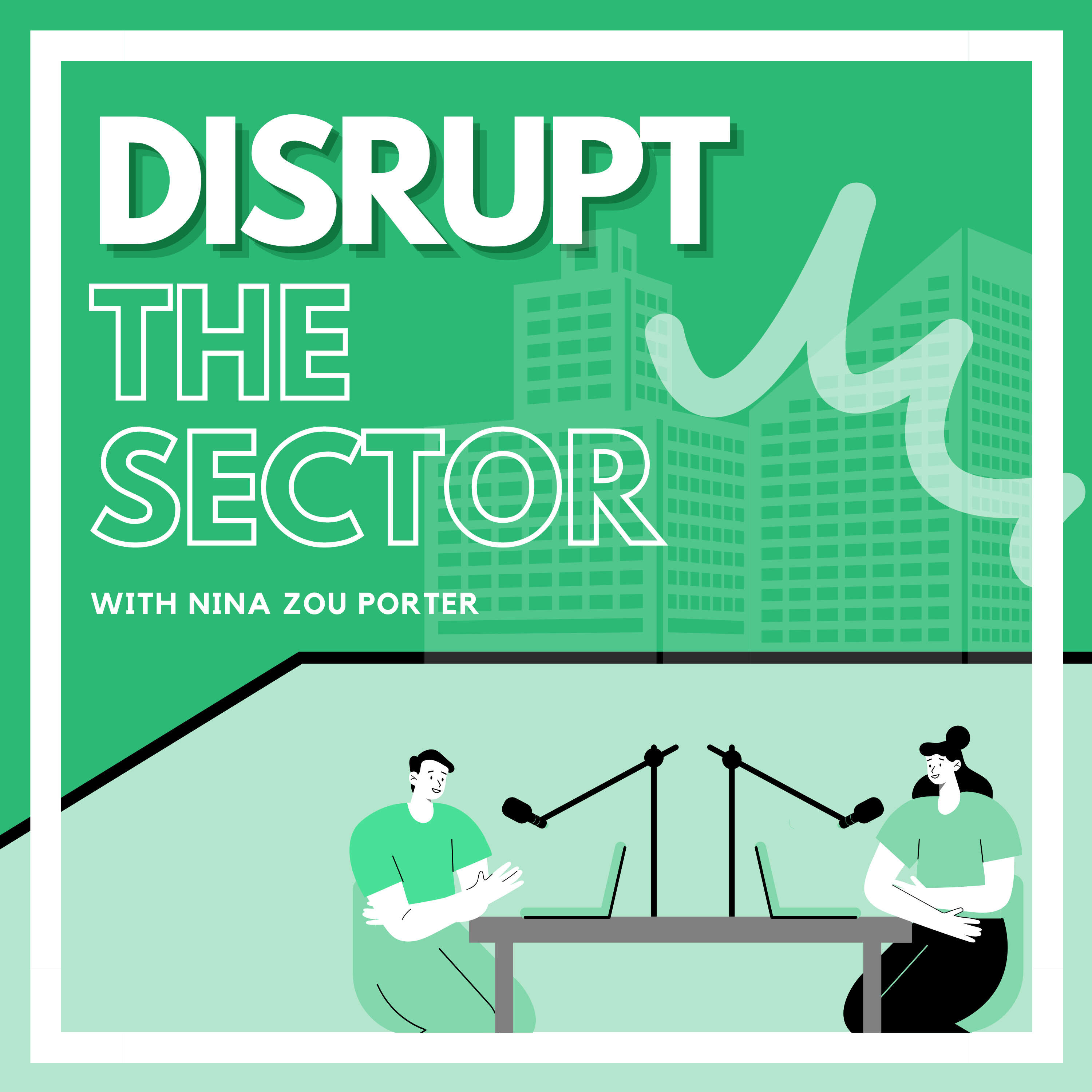 Disrupt The Sector (with Nina Zou Porter)