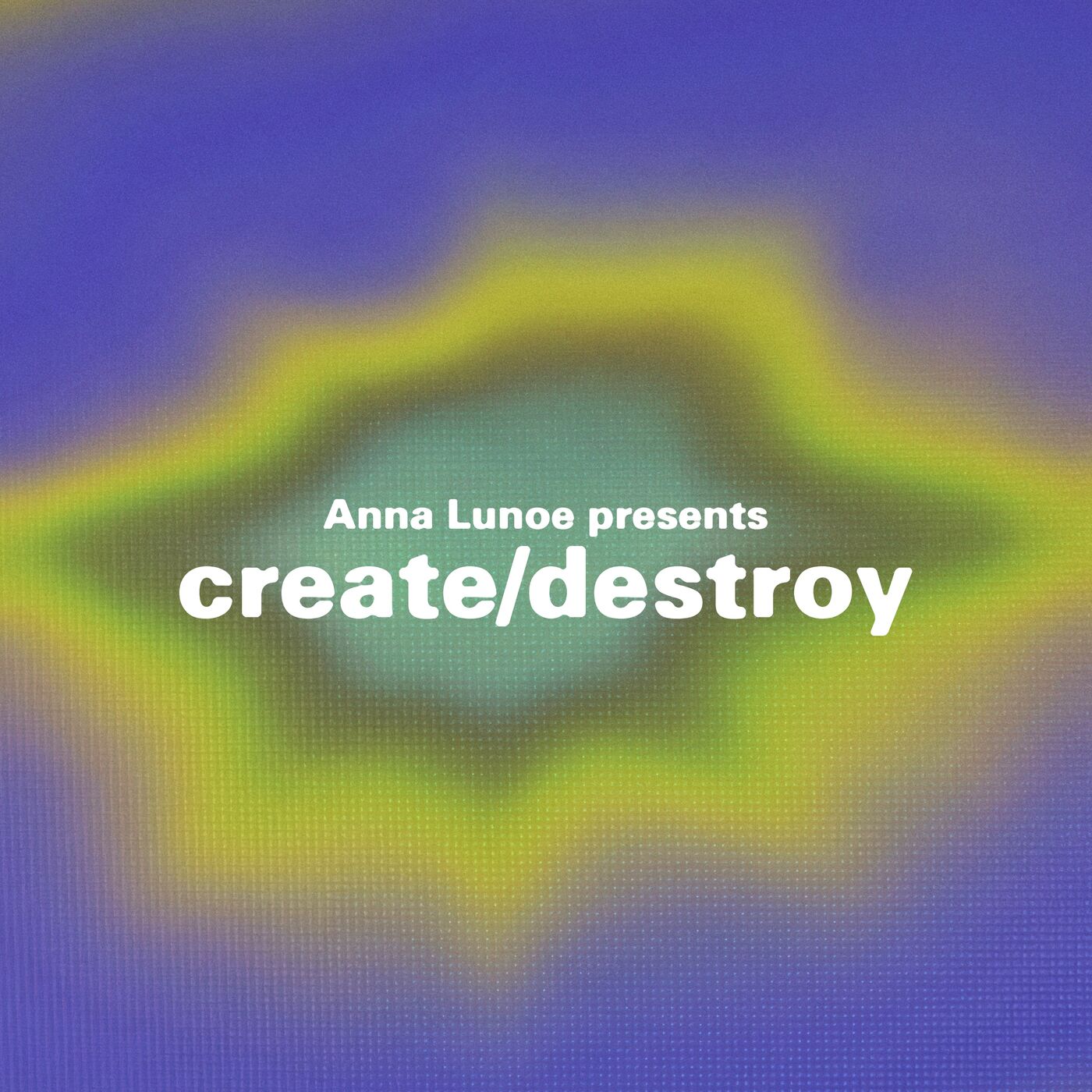 Anna Lunoe Presents: Create / Destroy