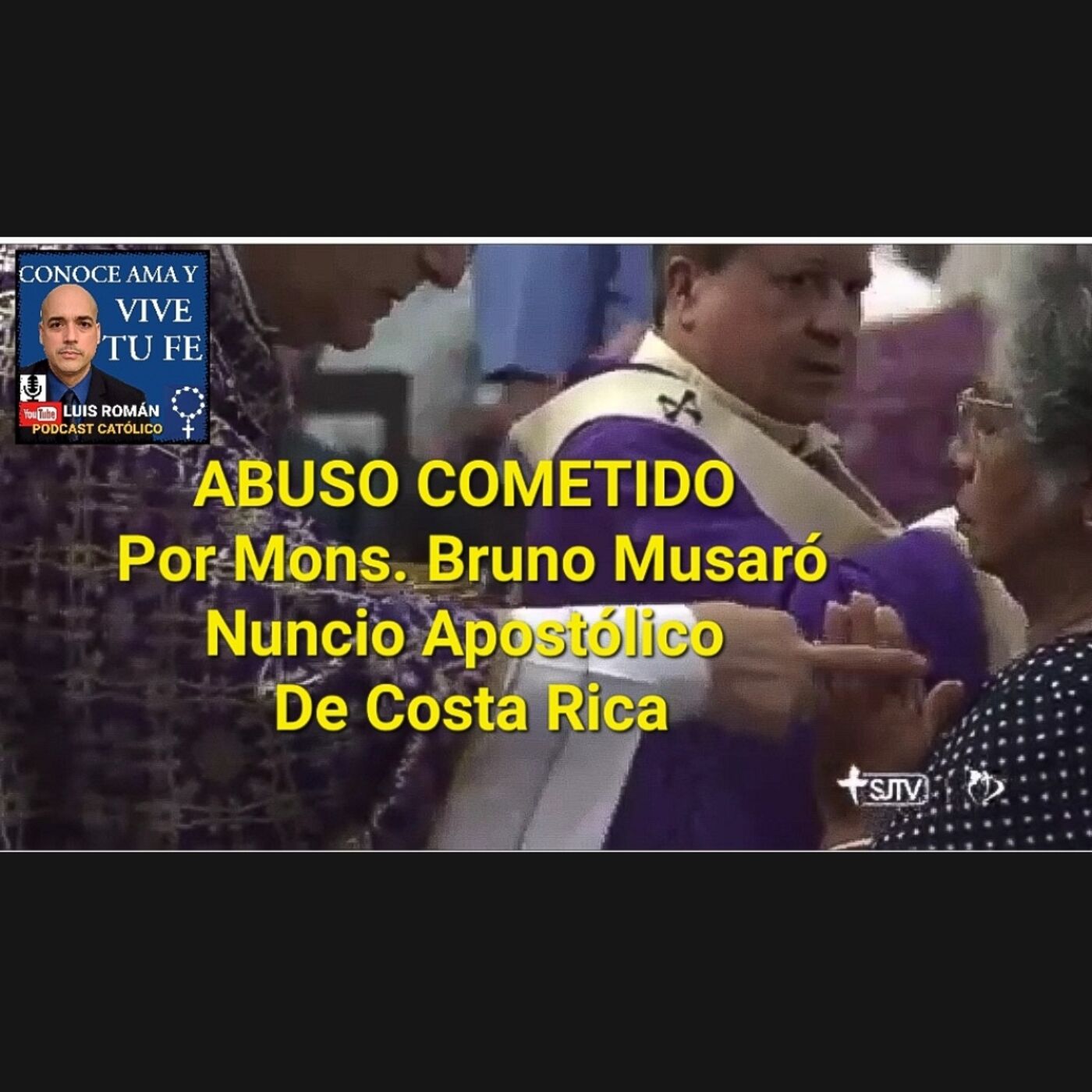 Episodio 766: ABUSO COMETIDO Por Monseñor Bruno Musaró. Nuncio Apostólico De Costa Rica / Eucaristía / Luis Roman