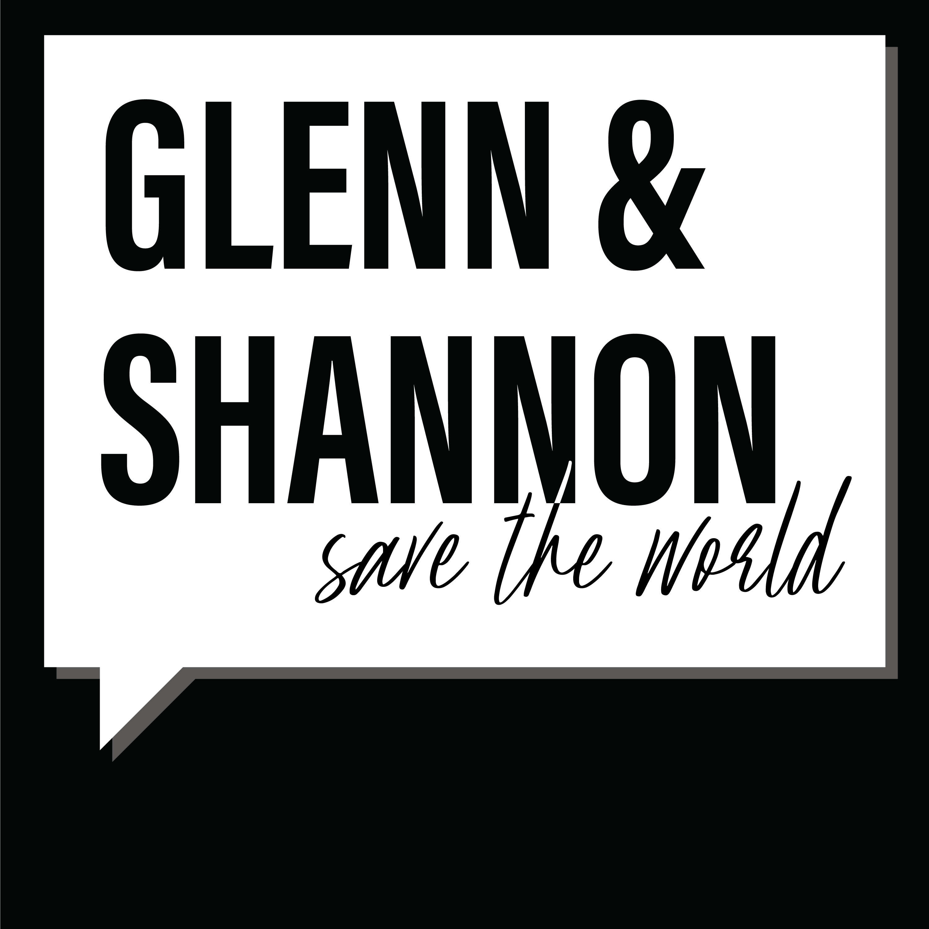 The Glenn & Shannon Save The World Podcast