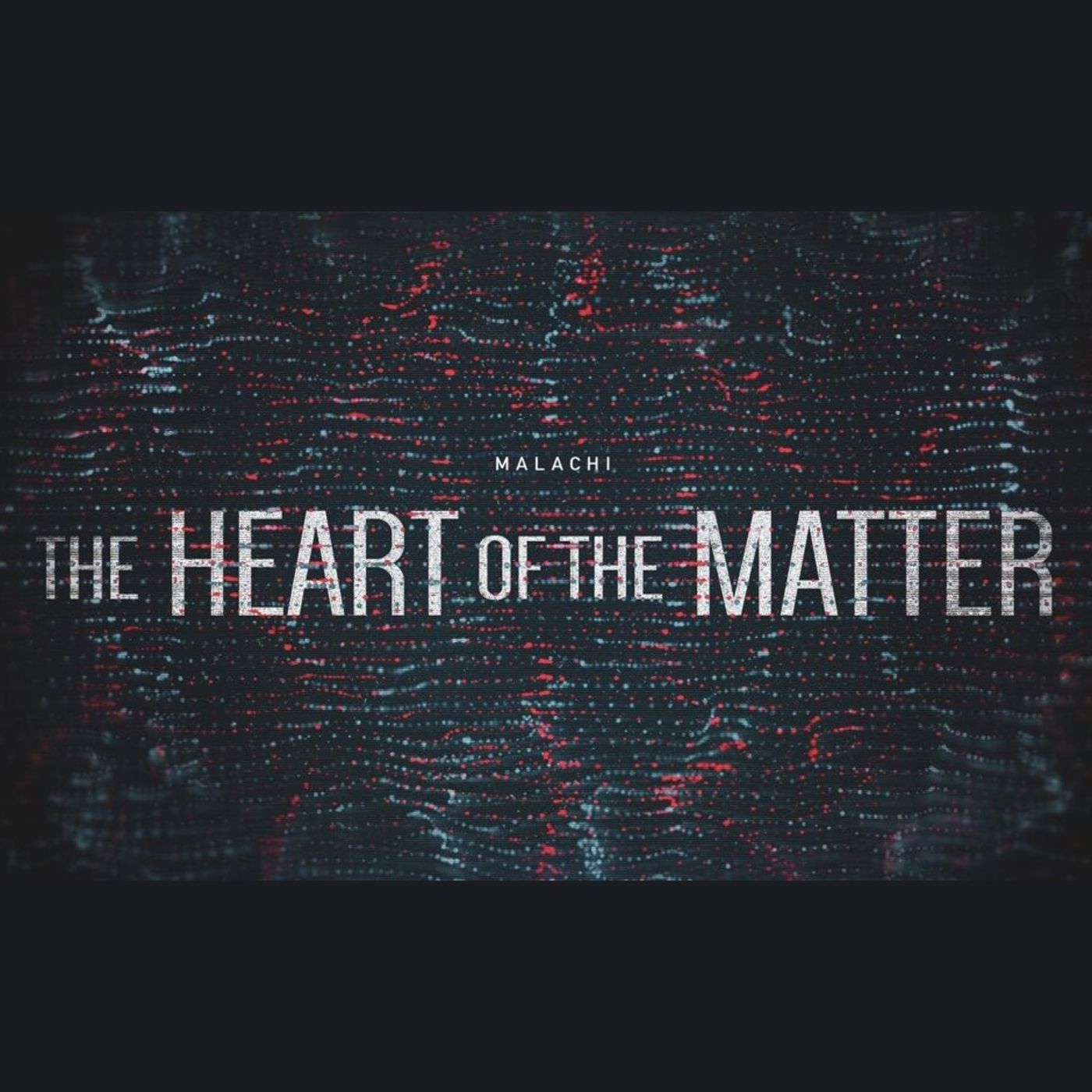 The Heart of the Matter: Return to Me (Malachi 3:6-12)