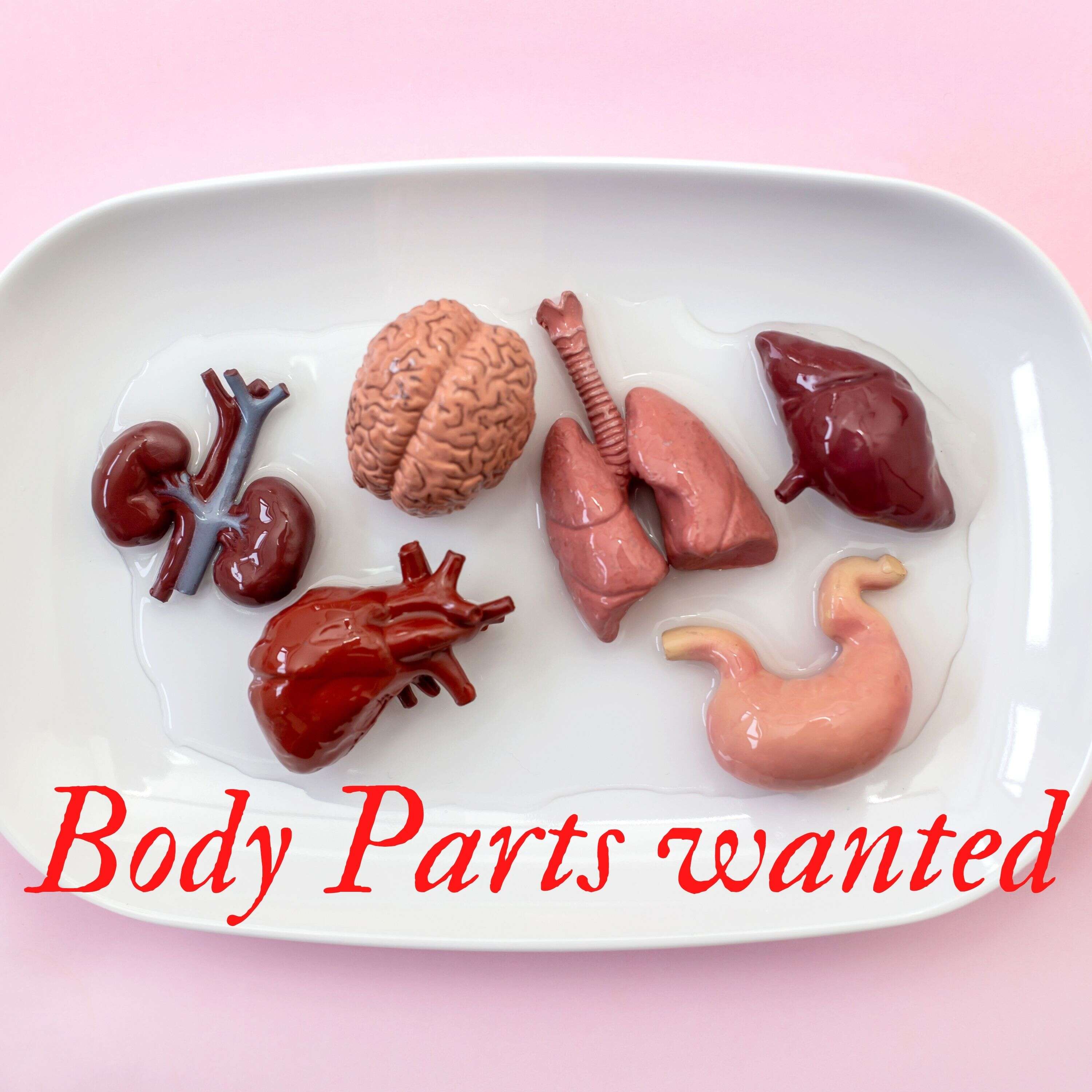 Body Parts Wanted