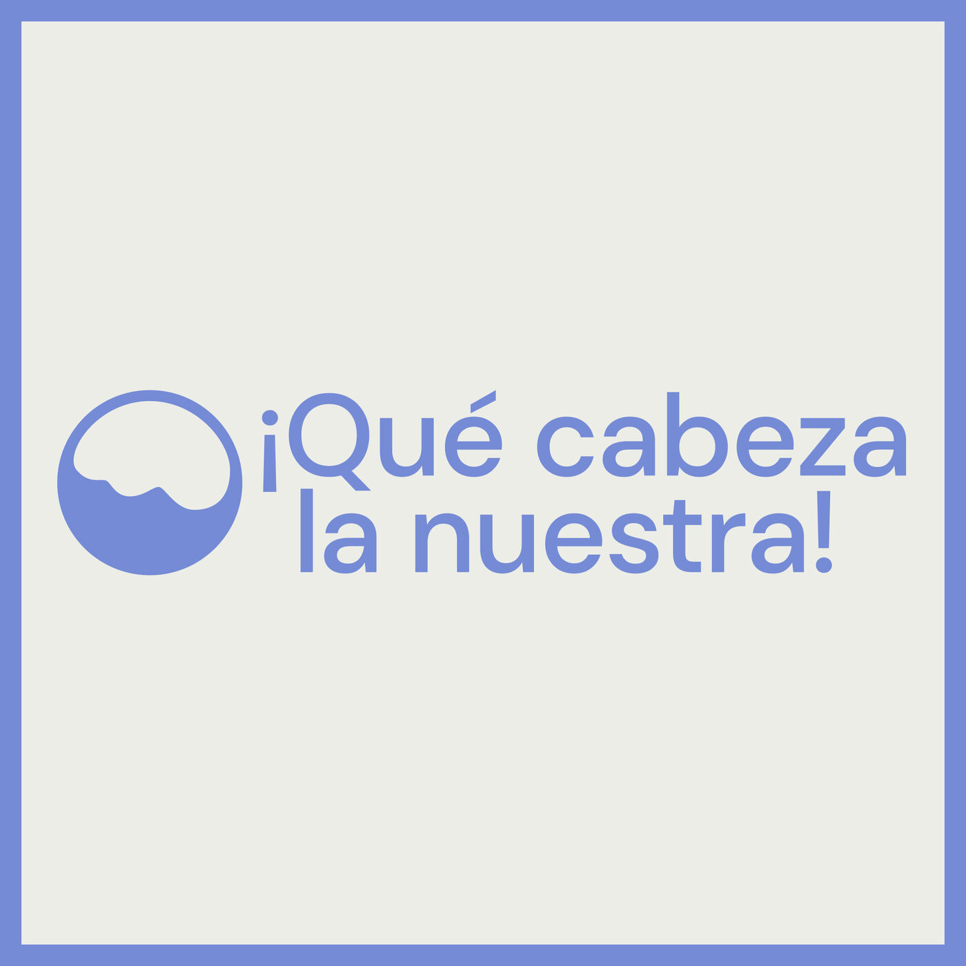 Qué cabeza la nuestra