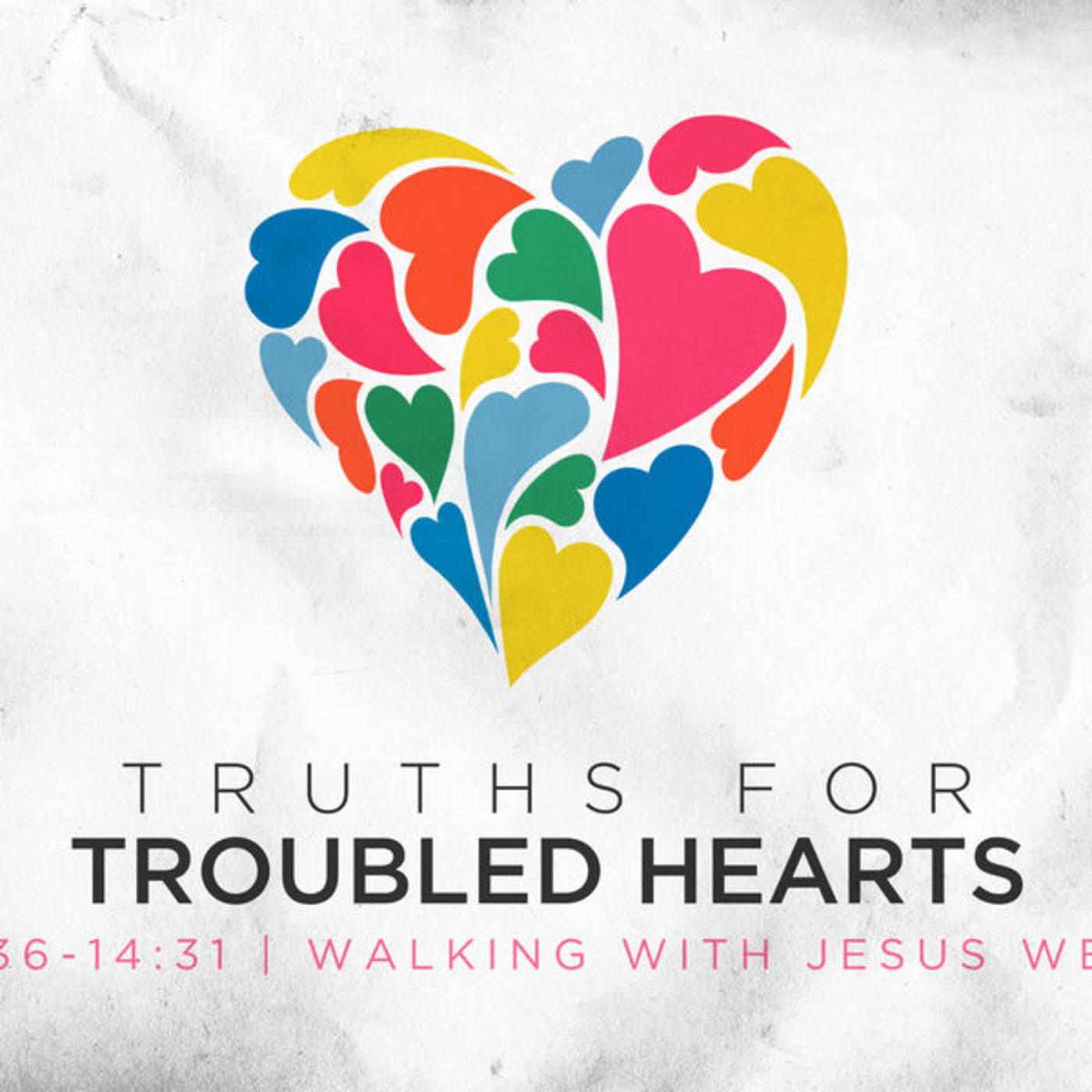 Walking with Jesus: John Part 18- Truths for Troubled Hearts