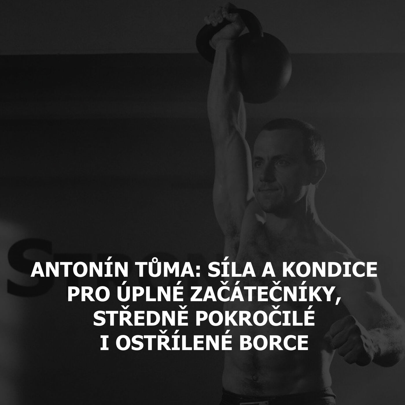 Antonín Tůma: Síla a kondice pro úplné začátečníky, středně pokročilé i ostřílené borce