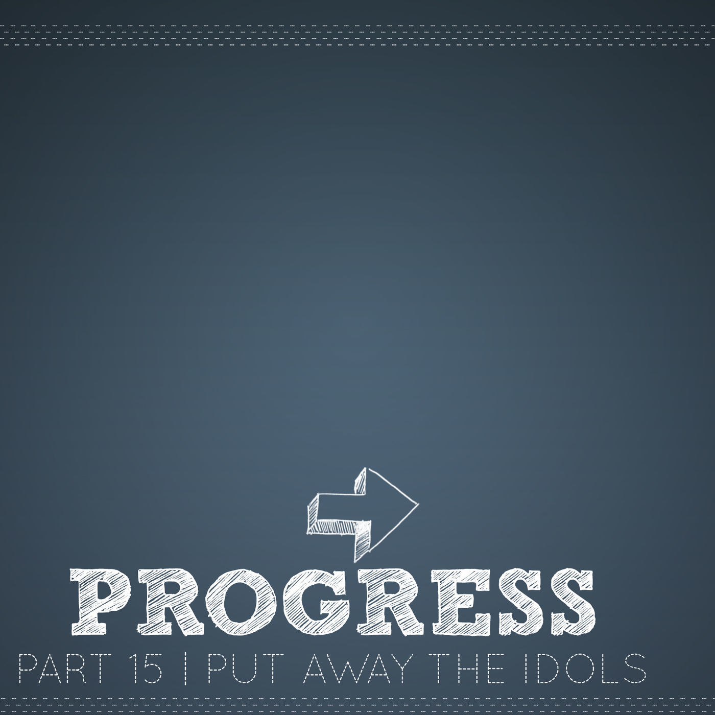 Progress: Part 15 - Put Away The Idols