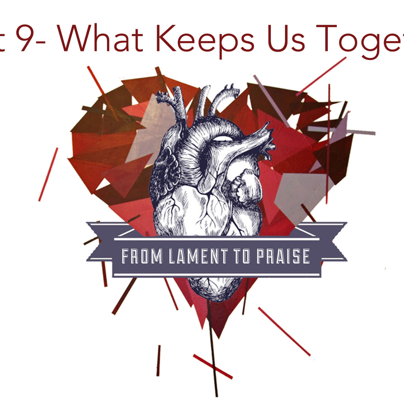 Lament to Praise- Part 9- What Keeps Us Together