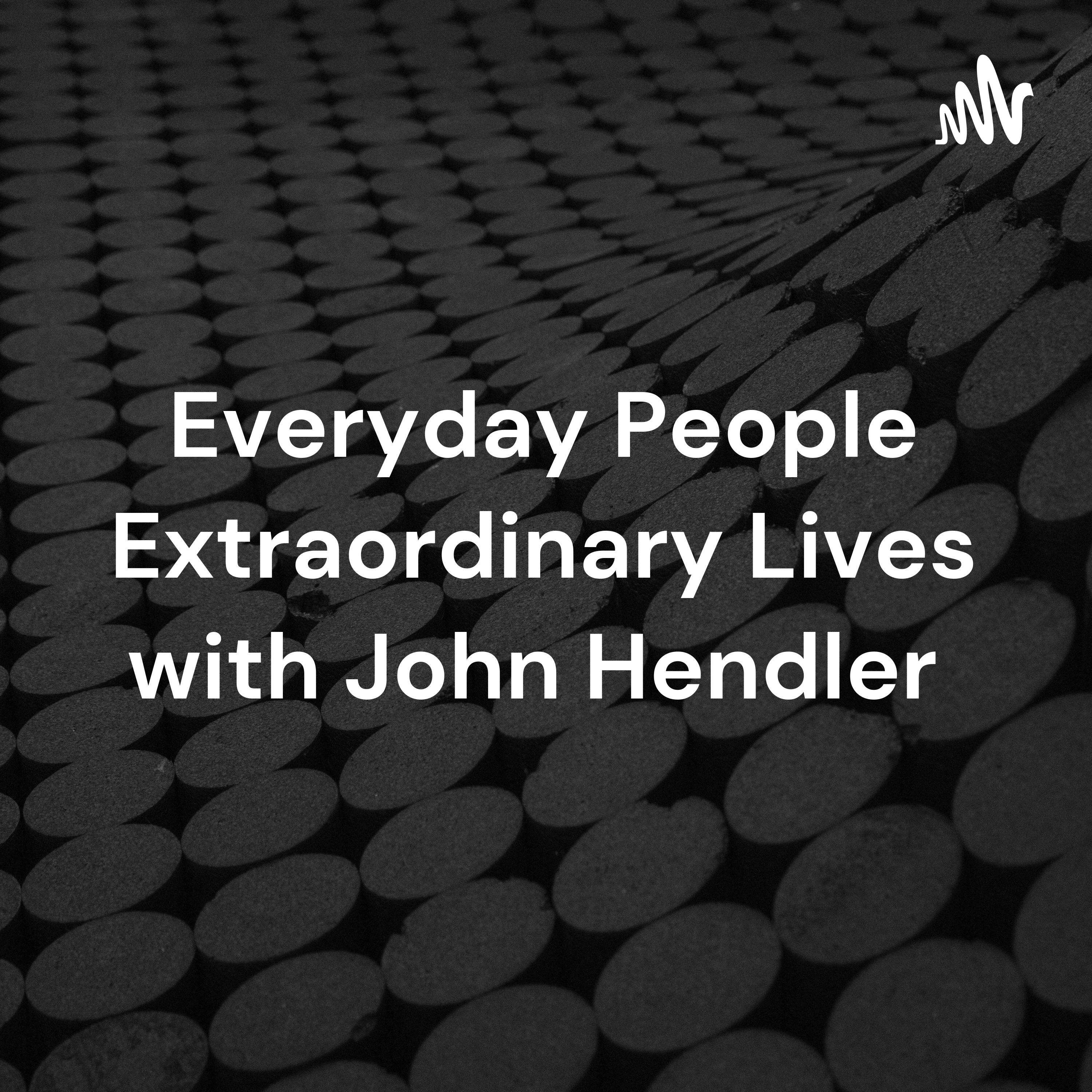 Everyday People Extraordinary Lives with John Hendler podcast artwork
