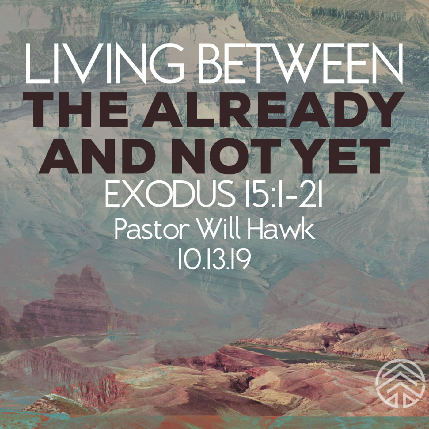 Living Between The Already and Not Yet (Exodus 15:1-21) Pastor Will Hawk October 13, 2019.