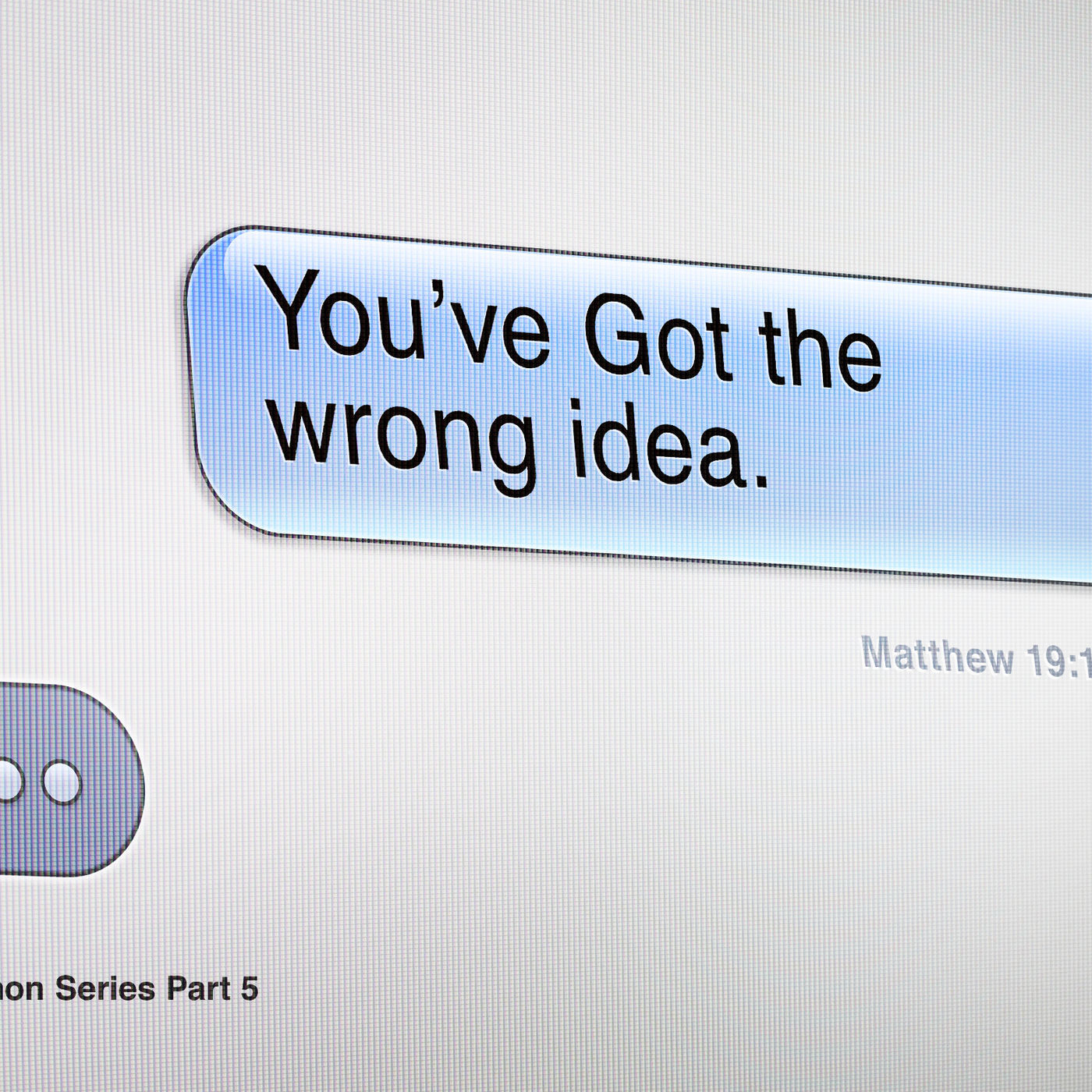 Follow Jesus: Part 5- You've Got The Wrong Idea