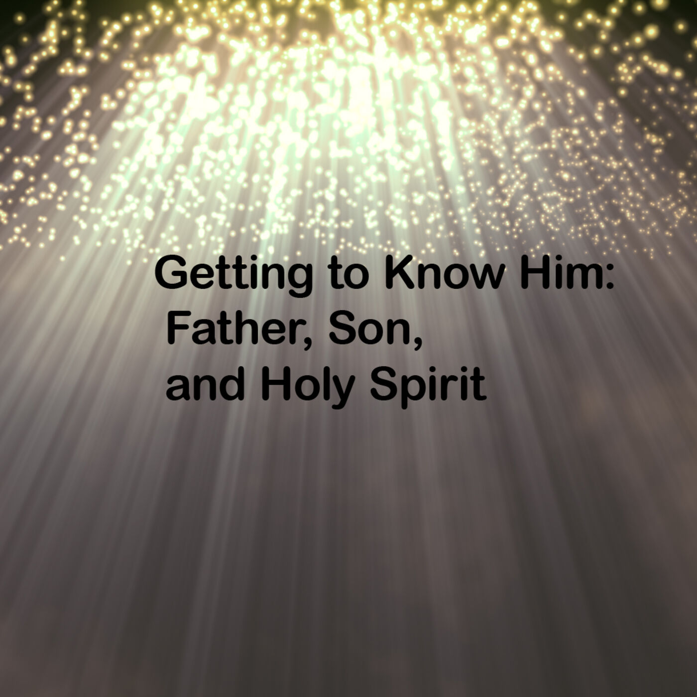 Getting to Know Him: Father, Son, and Holy Spirit