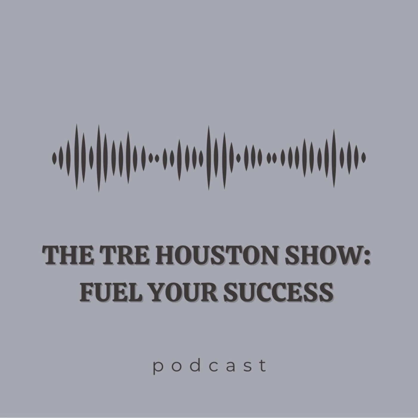 The Tre Houston Show: Fuel Your Success