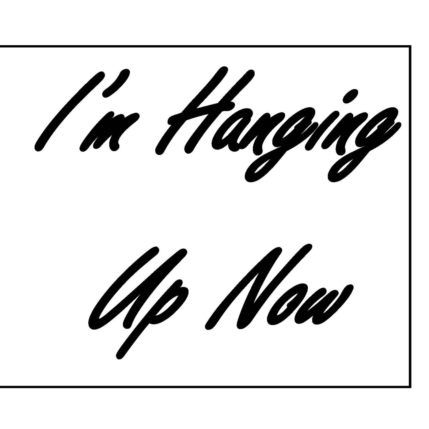 I\'m Hanging Up Now