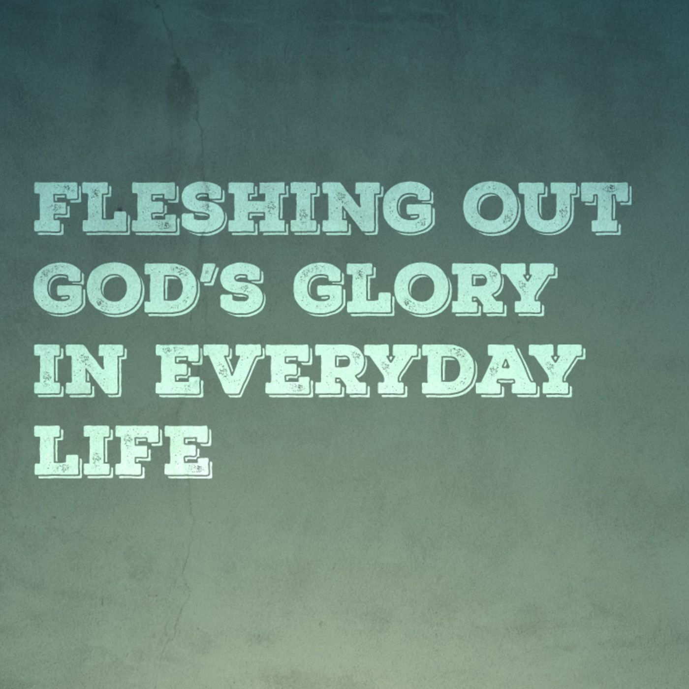 Fleshing Out God's Glory in Everyday Life