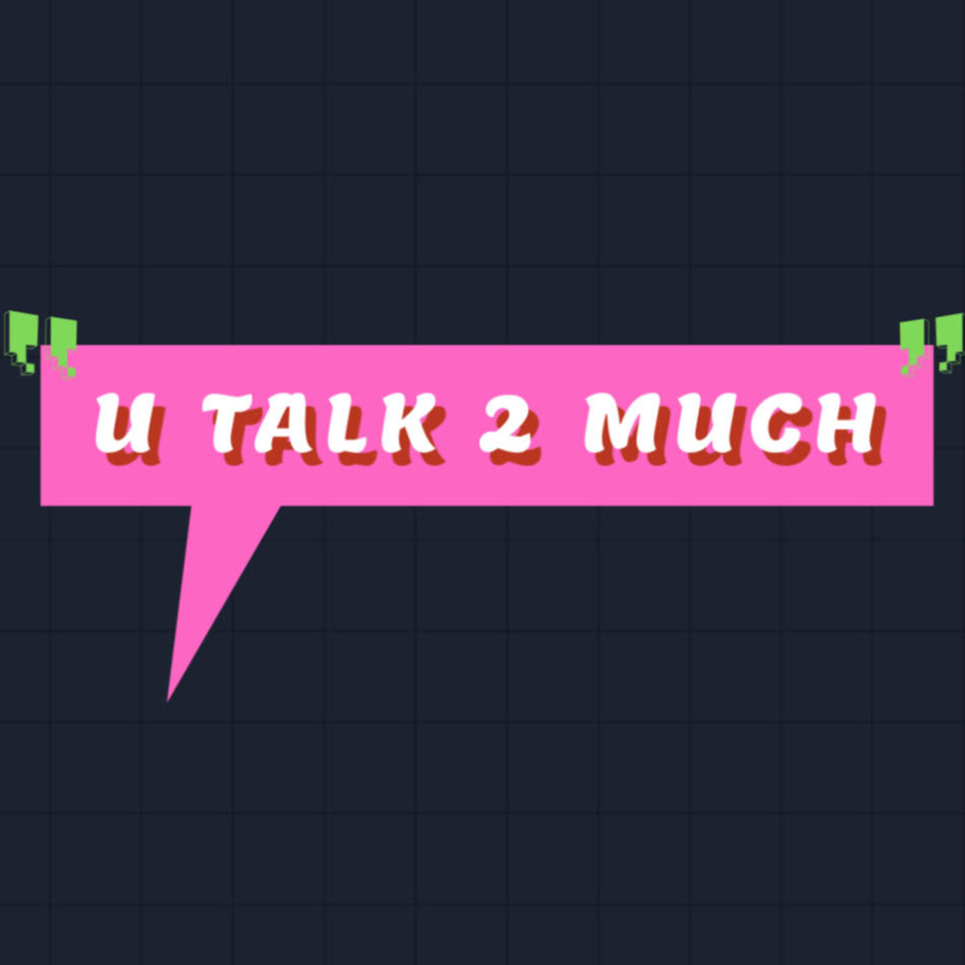U Talk 2 Much