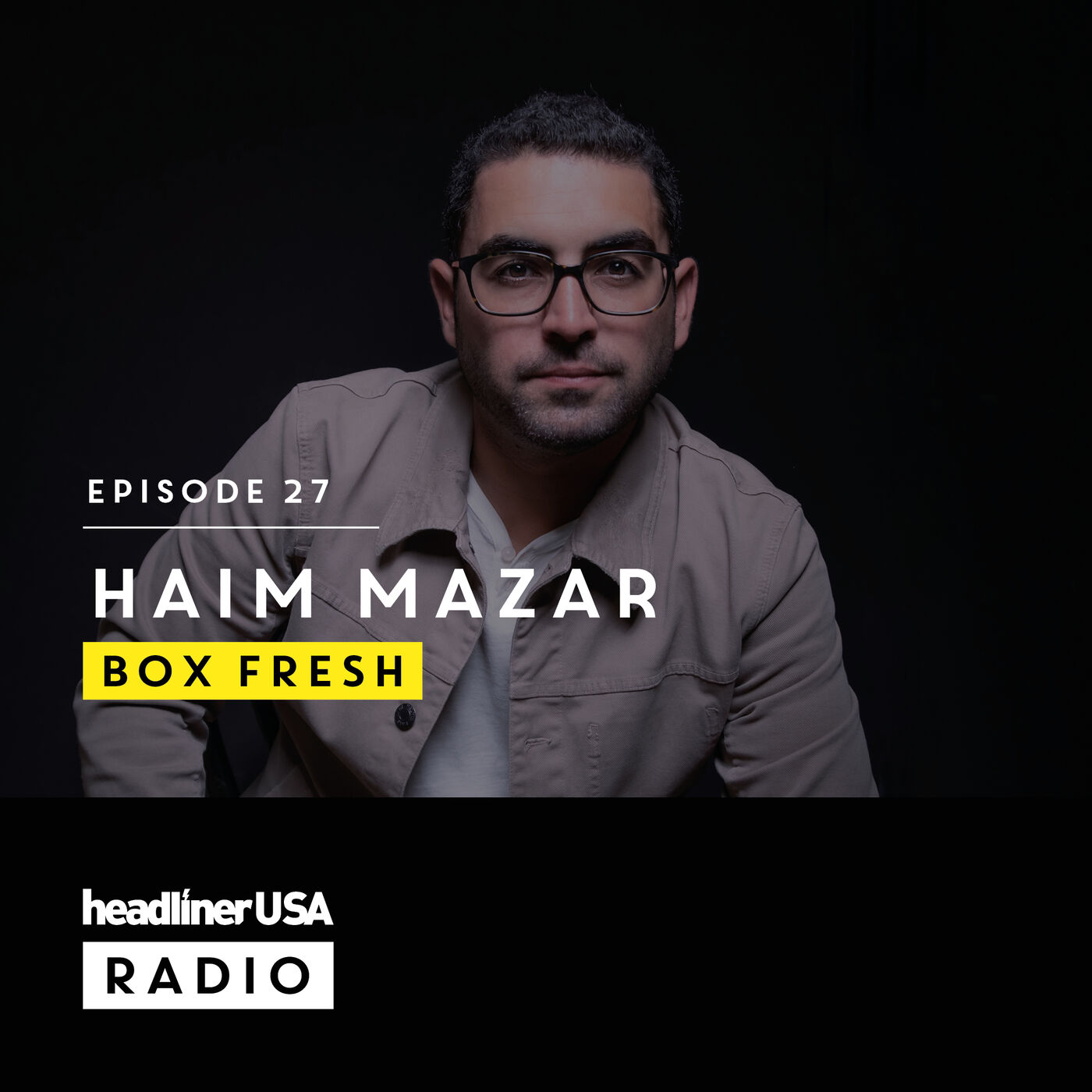Headliner USA E27: Haim Mazar | Box Fresh