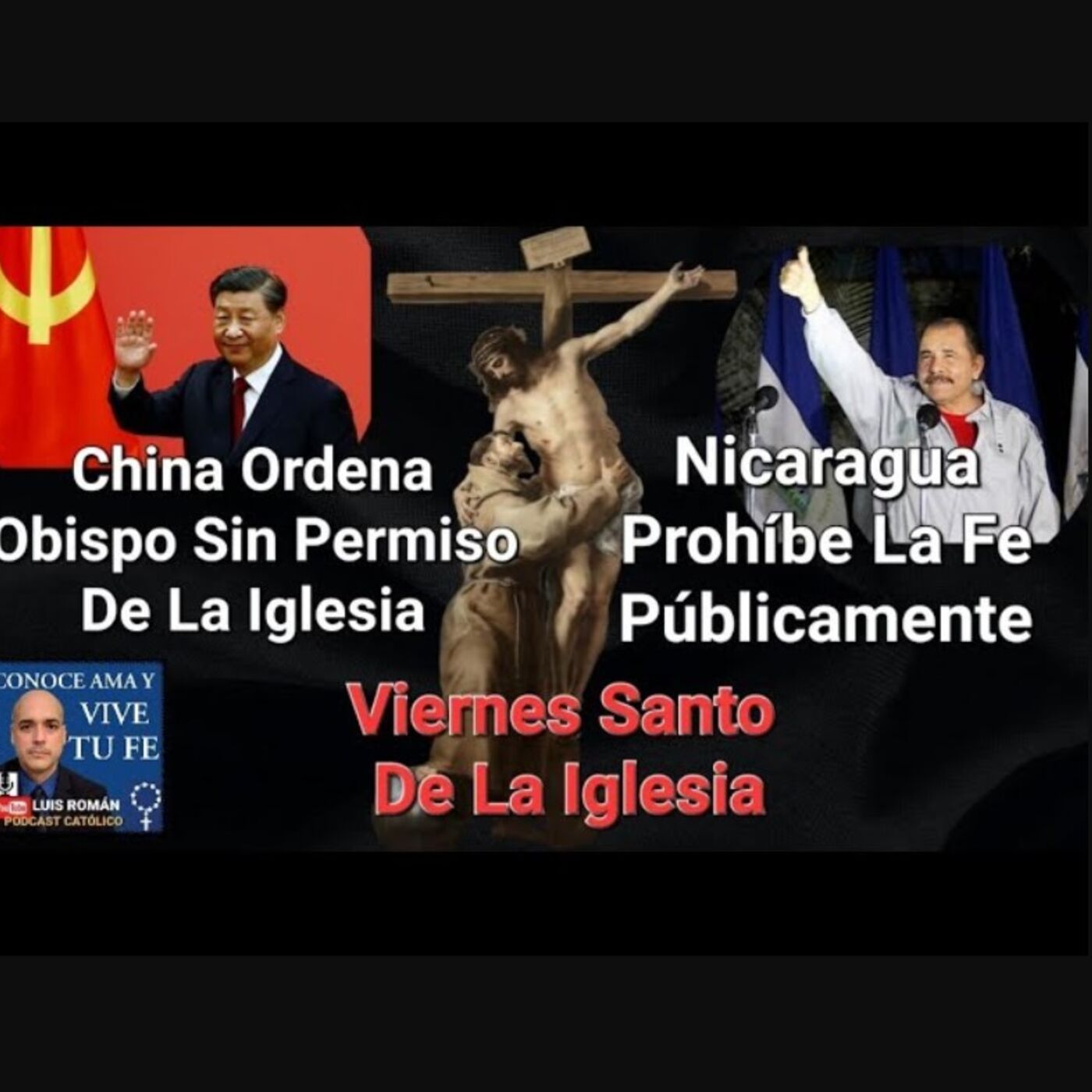 Episodio 802: Prohibida La Fe En Público Nicaragua/ China Ordena Obispo No Católico Viernes Santo Luis Roman