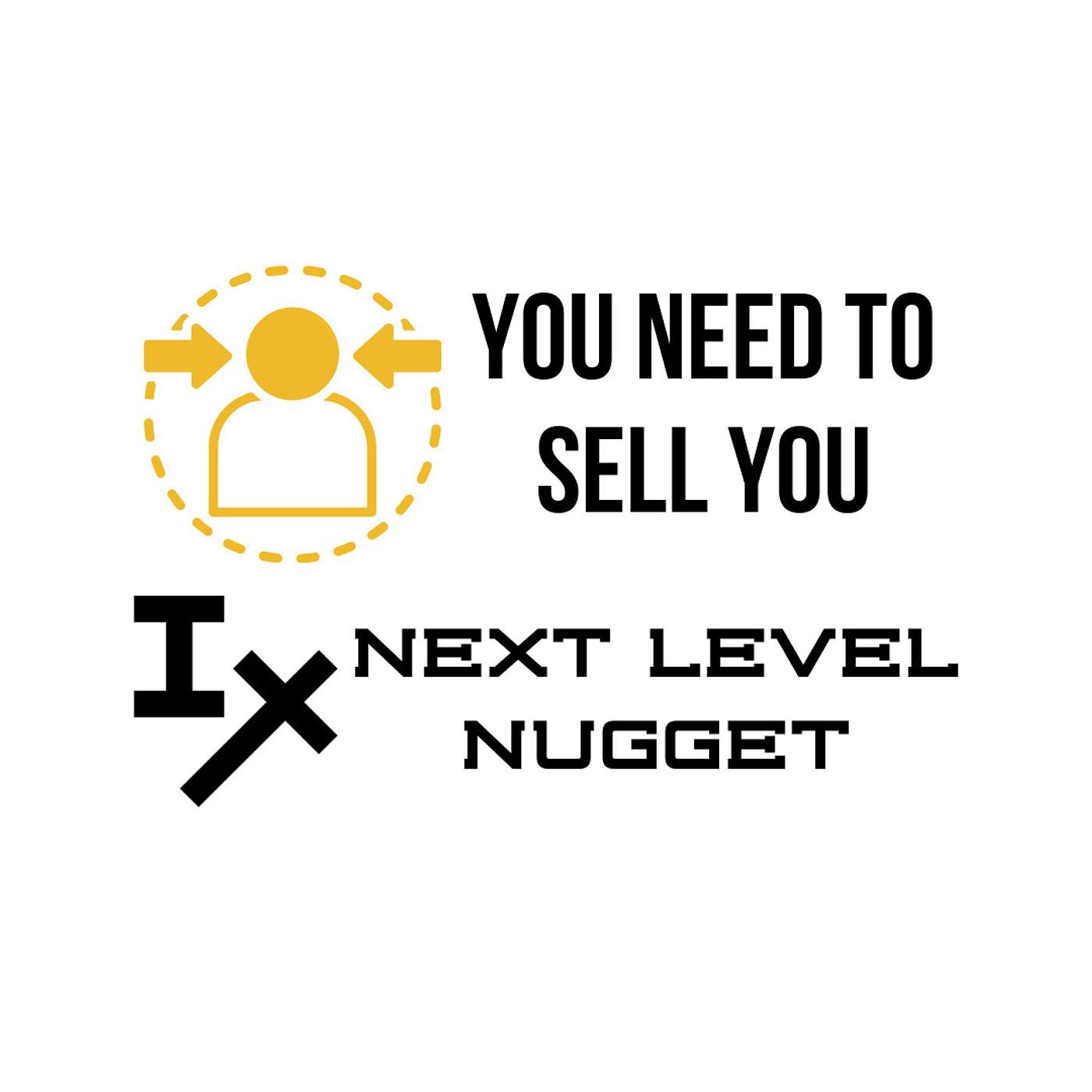 Next Level Nugget: You Need to Sell You
