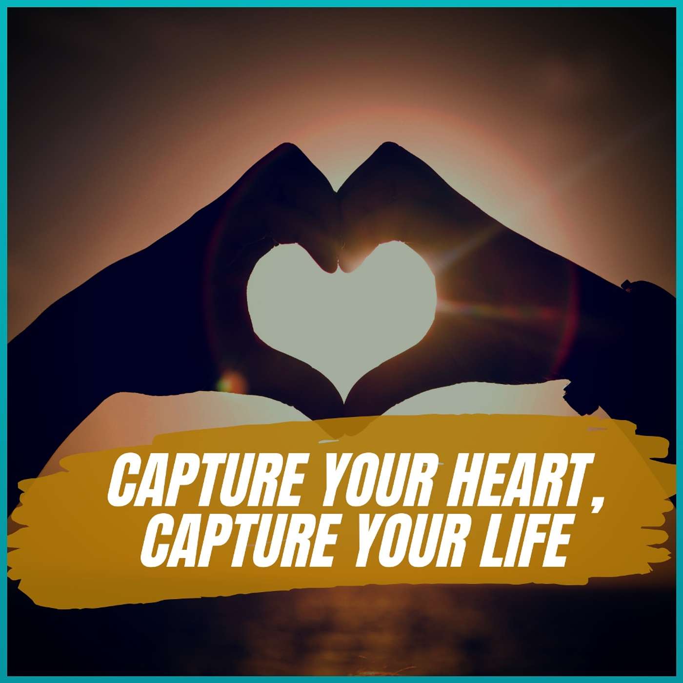 CAPTURE YOUR HEART & CAPTURE YOUR LIFE