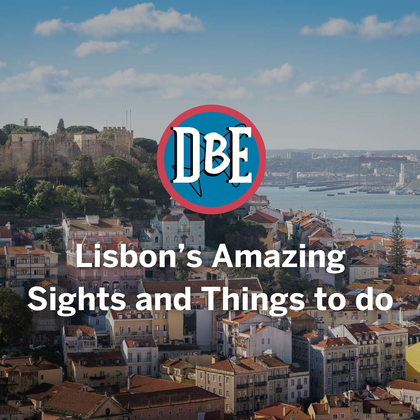 Destinations Beyond Expectations - Lisbon’s Amazing Sights and Things to do