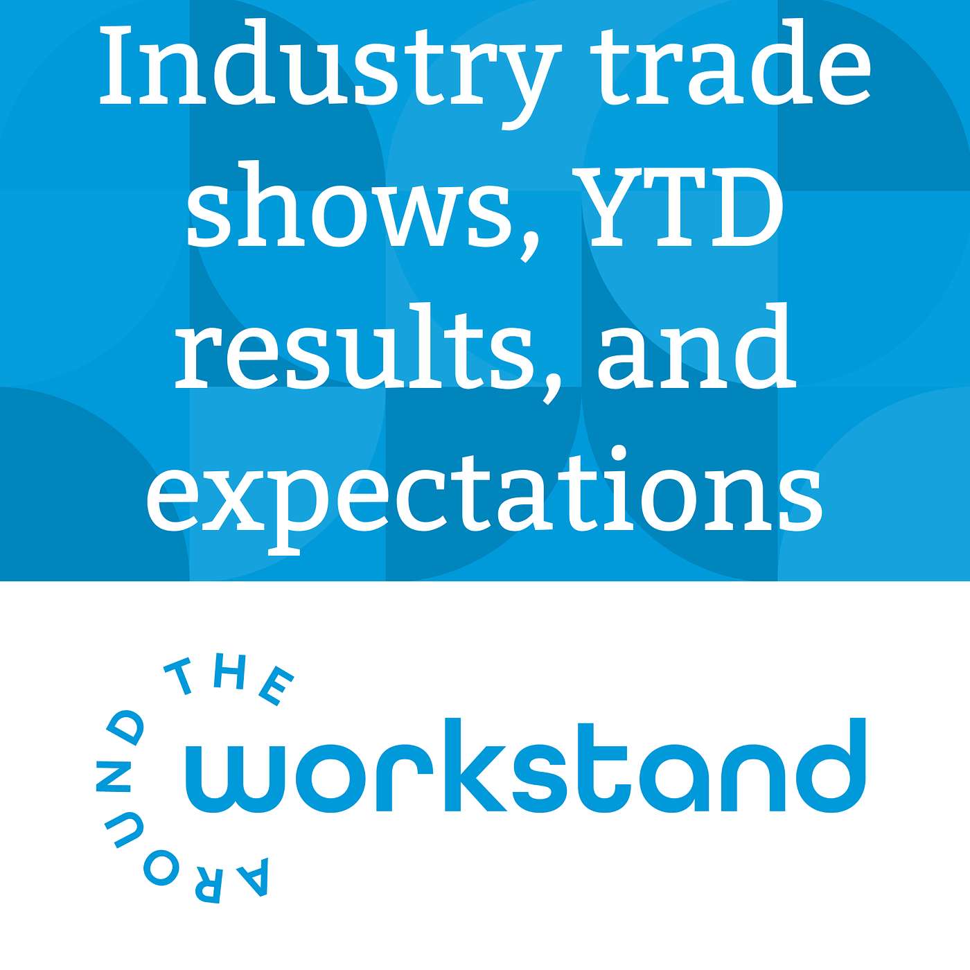 Industry trade shows, YTD results, and expectations for the rest of the year Industry trade shows, YTD results, and expectations for the rest of the year
