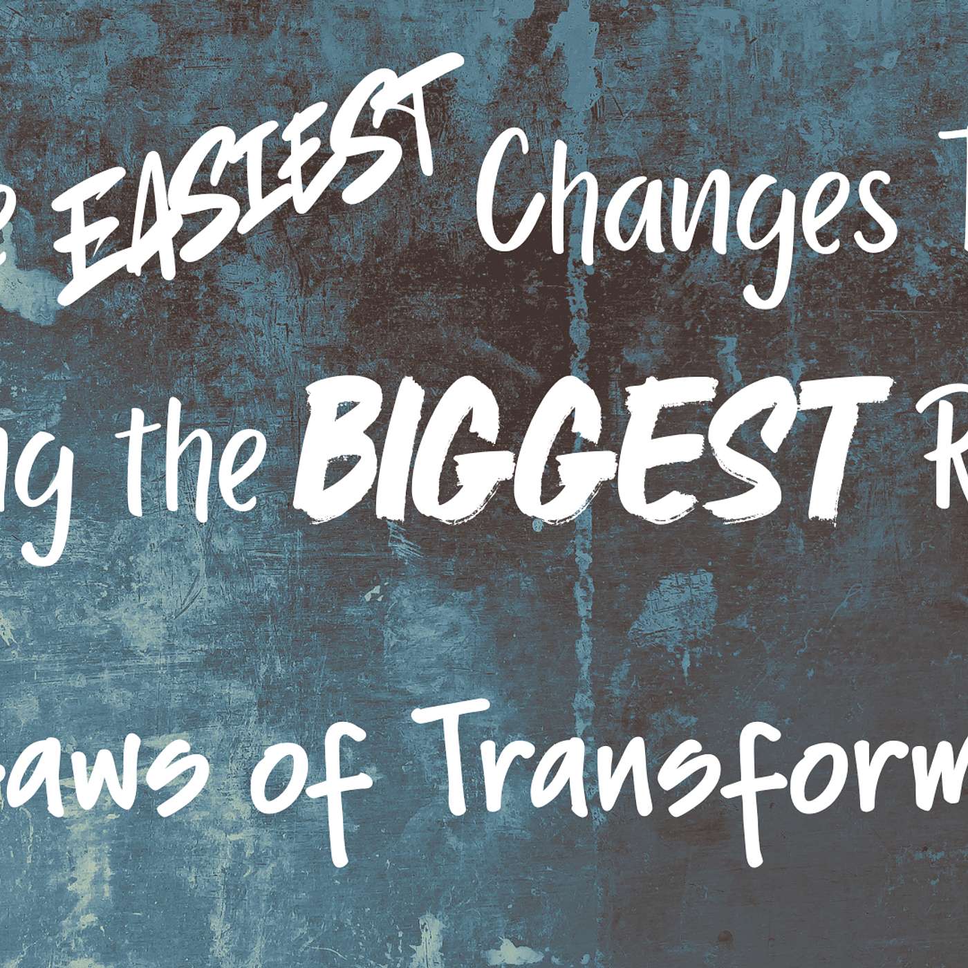 The Easiest Changes That Bring the Biggest Results: The Laws of Transformation, Part 4 episode artwork