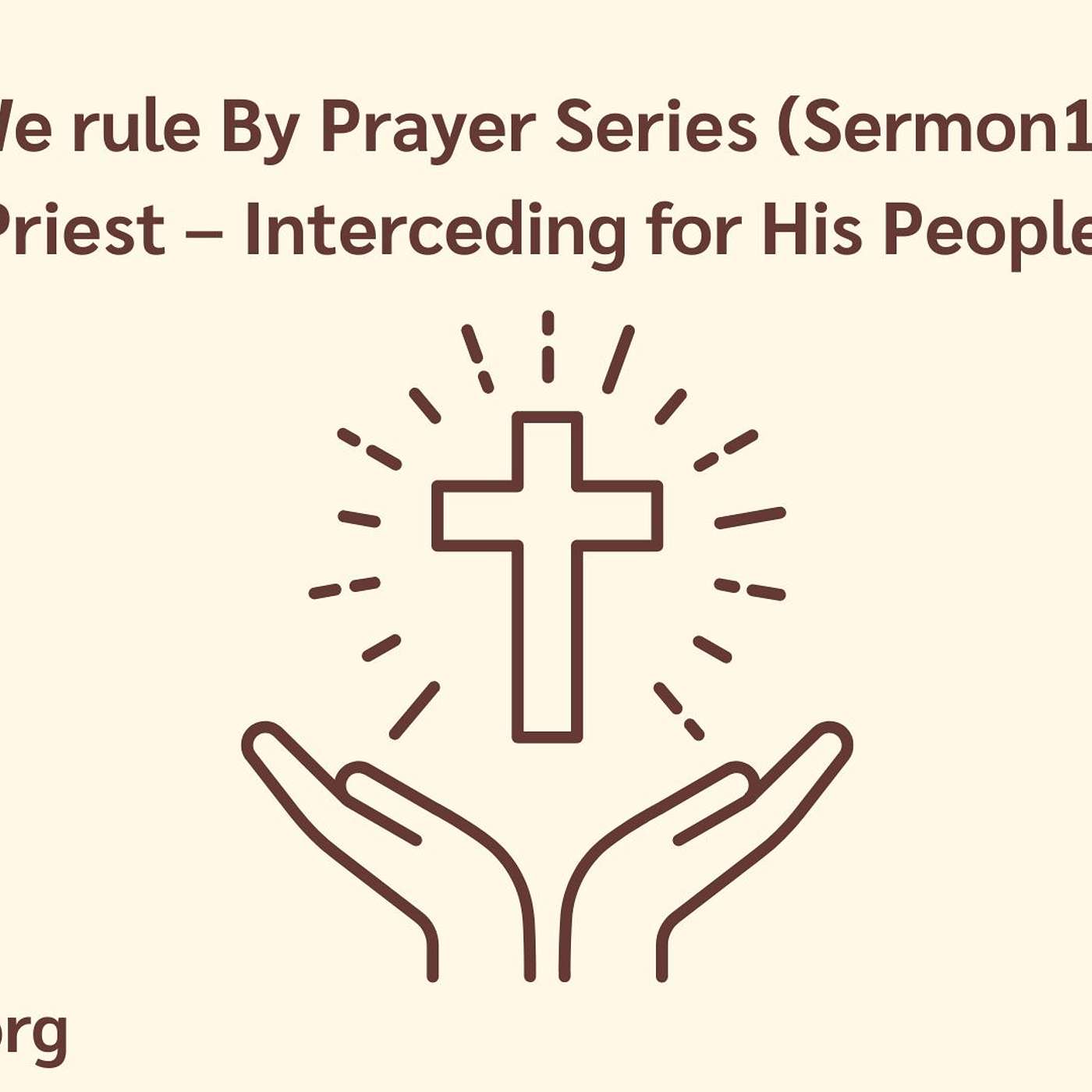 We Rule Through Prayer Sermon Series (Sermon 1): Christ Interceding for Us.