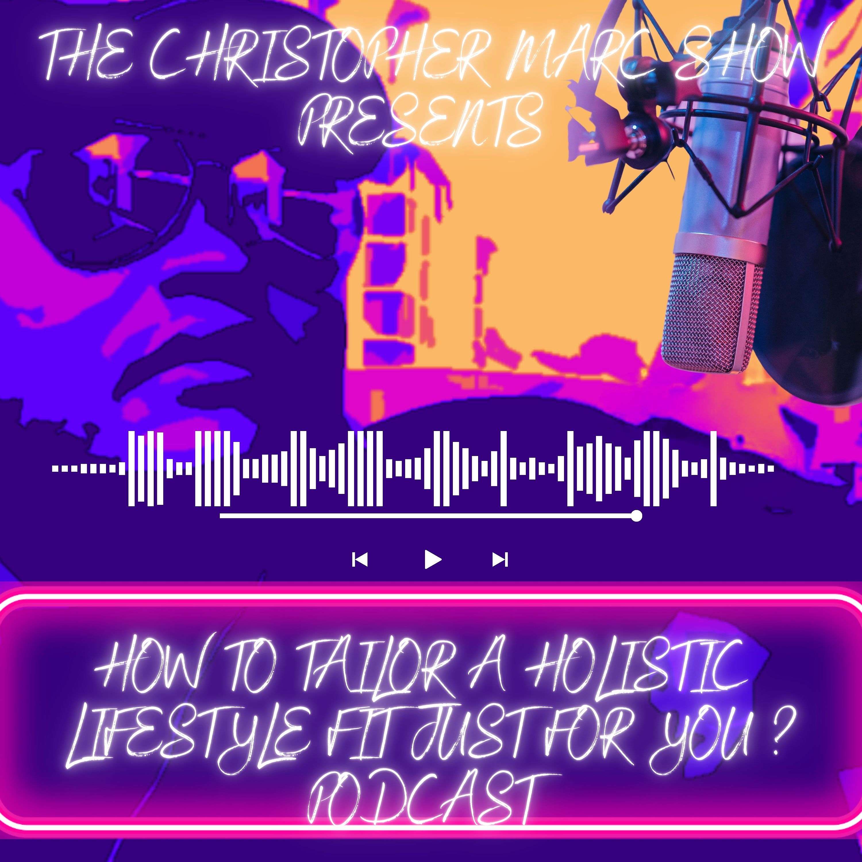 The Christopher Marc Show- How to tailor a  lifestyle Fit just for you ? Podcast