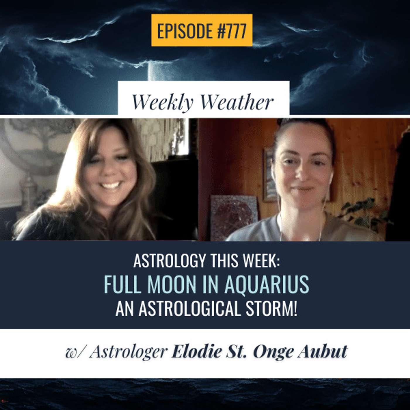 cover of episode [WEEKLY ASTROLOGICAL WEATHER] Full Moon in Aquarius & Mercury Opposite Saturn: An Astrological Storm w/ Elodie St. Onge Aubut