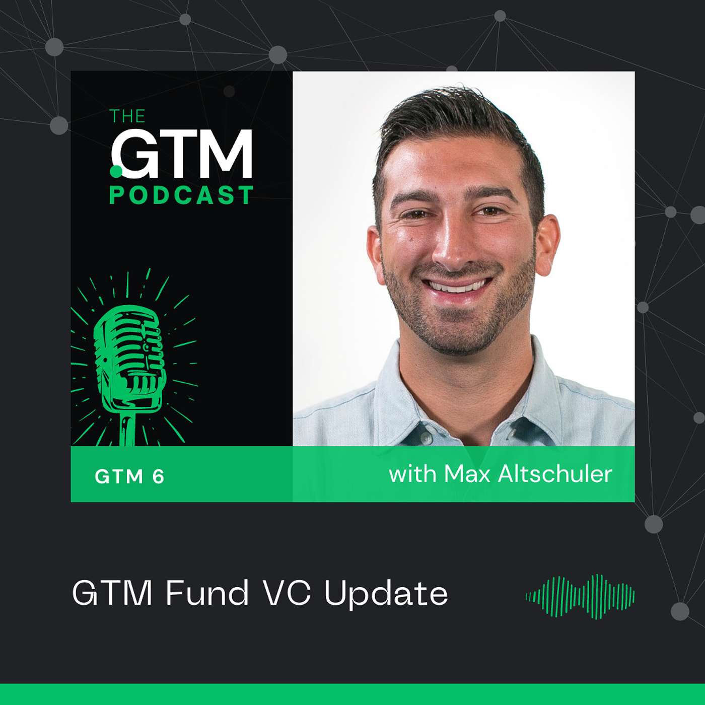 GTM 6: GTM Fund VC Update with Max Altschuler (BONUS)