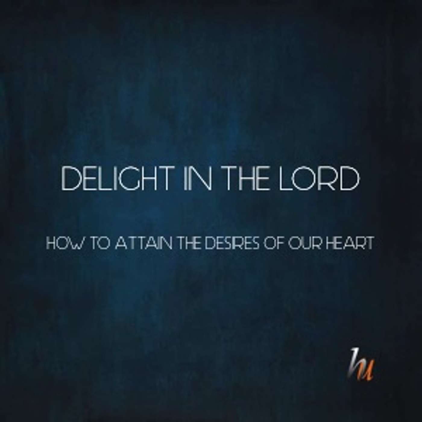 Delight In the Lord - How To Attain The Desires Of Our Heart episode artwork
