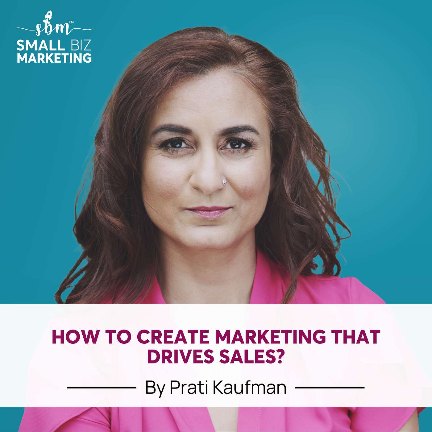 How To Create Marketing That Drives Sales? | Prati Kaufman | Small Business Marketing episode artwork