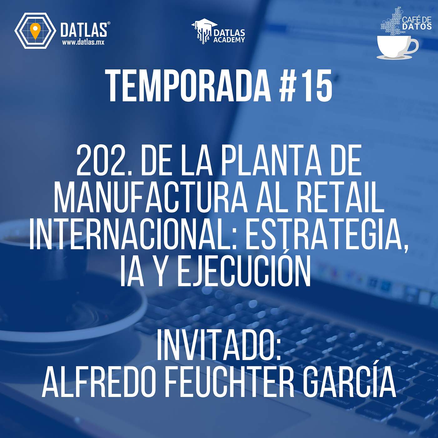 202. De la Planta de Manufactura al Retail Internacional: Estrategia, IA y Ejecución con Alfredo Feuchter García