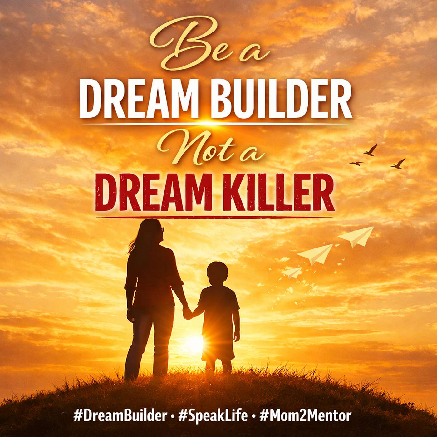 Be a Dream Builder, Not a Dream Killer!