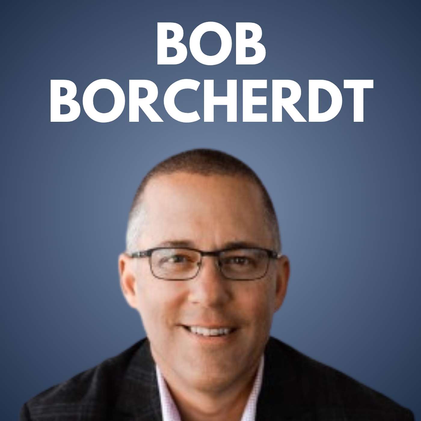 Bob Borcherdt – Founder & CEO, IN2GREAT episode artwork
