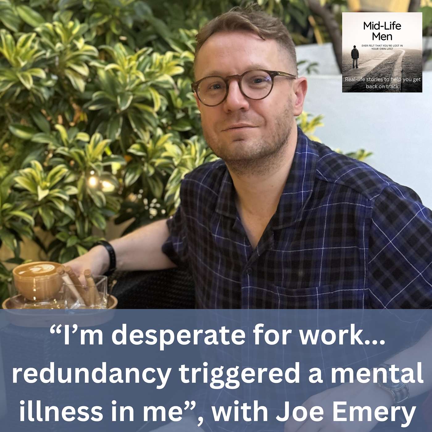“I’m desperate for work...redundancy triggered a mental illness in me”, with Joe Emery “I’m desperate for work...redundancy triggered a mental illness in me”, with Joe Emery